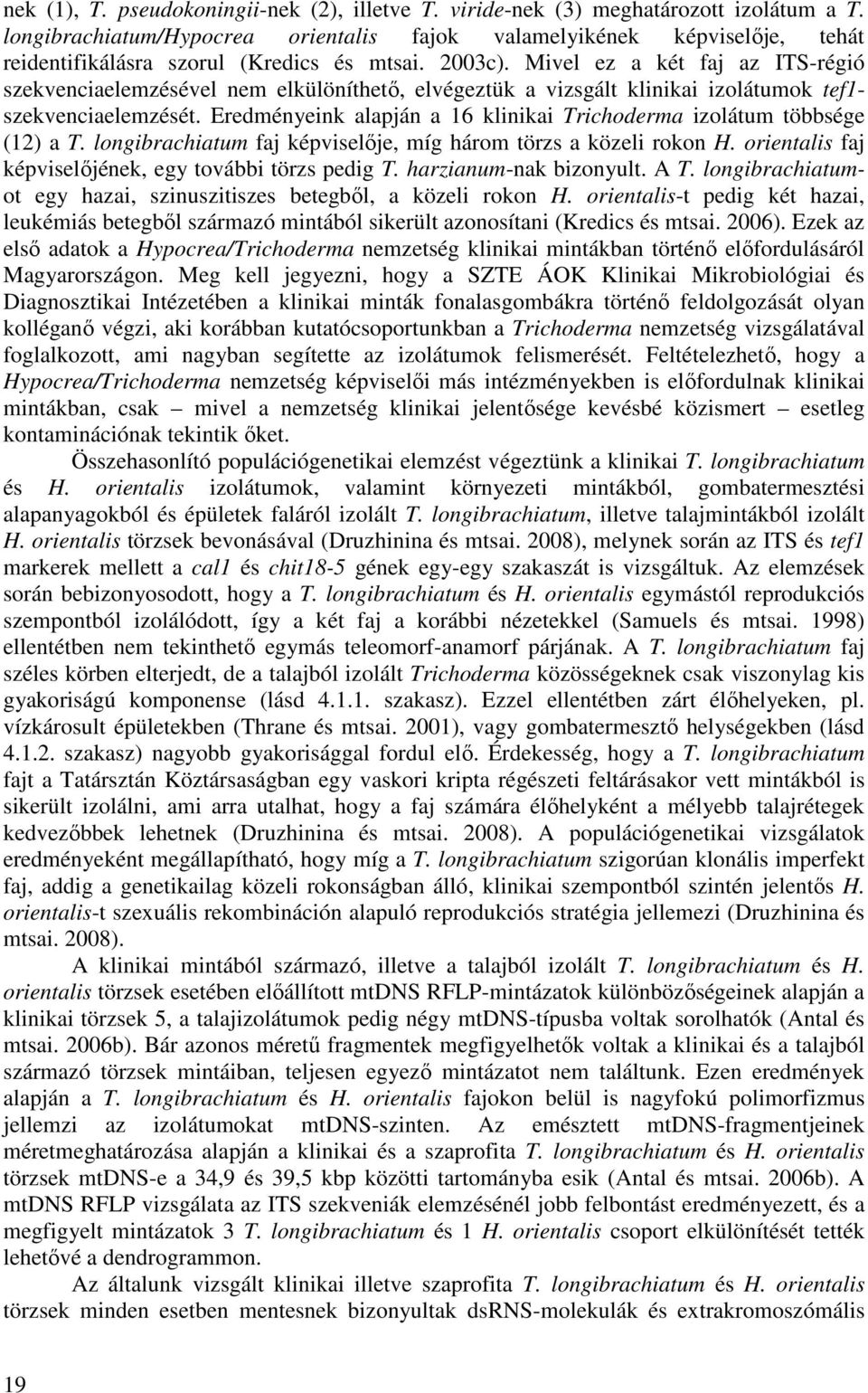 Mivel ez a két faj az ITS-régió szekvenciaelemzésével nem elkülöníthető, elvégeztük a vizsgált klinikai izolátumok tef1- szekvenciaelemzését.