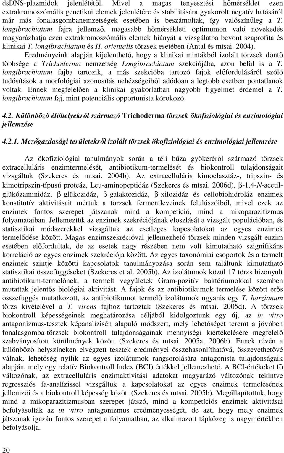 valószínűleg a T. longibrachiatum fajra jellemző, magasabb hőmérsékleti optimumon való növekedés magyarázhatja ezen extrakromoszómális elemek hiányát a vizsgálatba bevont szaprofita és klinikai T.