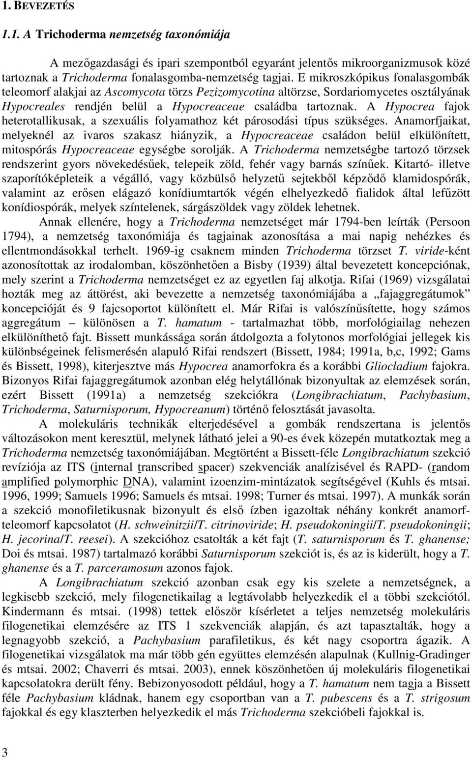 A Hypocrea fajok heterotallikusak, a szexuális folyamathoz két párosodási típus szükséges.