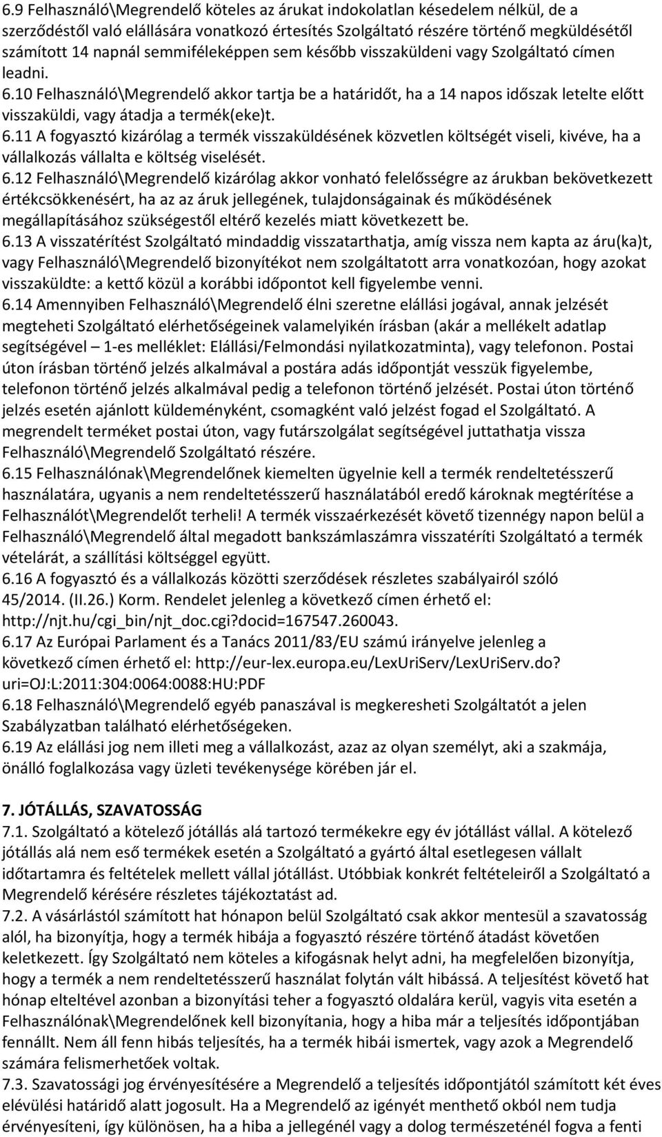 10 Felhasználó\Megrendelő akkor tartja be a határidőt, ha a 14 napos időszak letelte előtt visszaküldi, vagy átadja a termék(eke)t. 6.