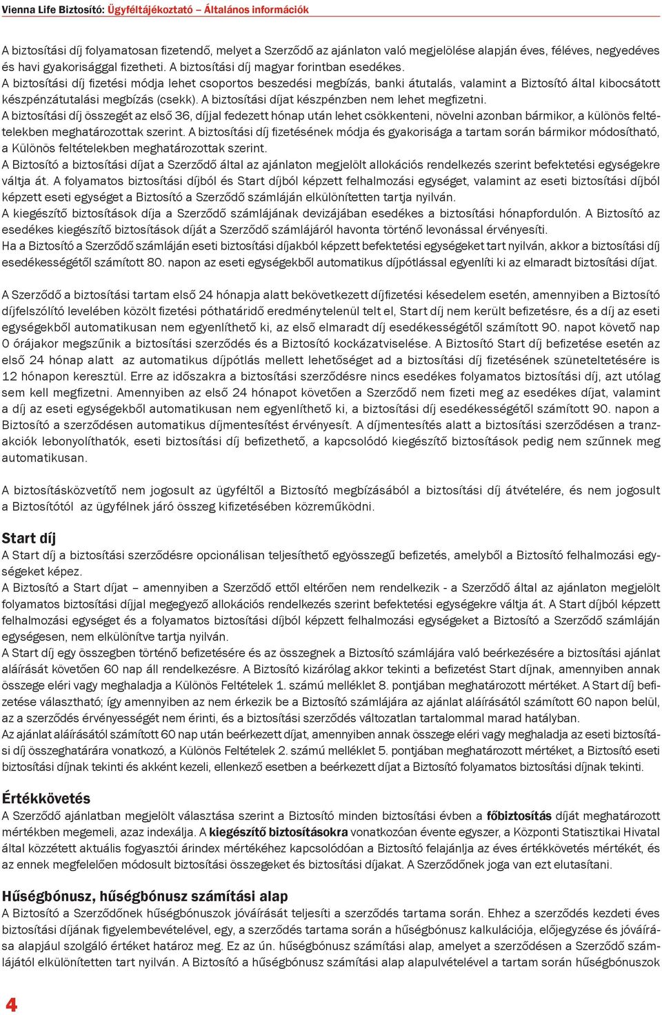 A biztosítási díj fizetési módja lehet csoportos beszedési megbízás, banki átutalás, valamint a Biztosító által kibocsátott készpénzátutalási megbízás (csekk).