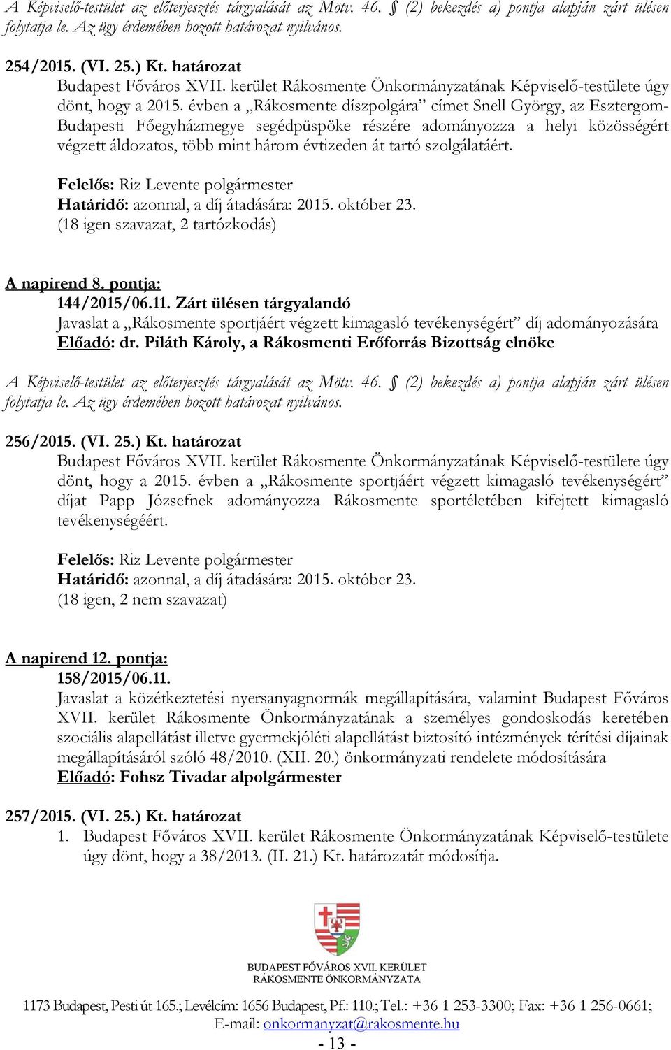 évben a Rákosmente díszpolgára címet Snell György, az Esztergom- Budapesti Főegyházmegye segédpüspöke részére adományozza a helyi közösségért végzett áldozatos, több mint három évtizeden át tartó