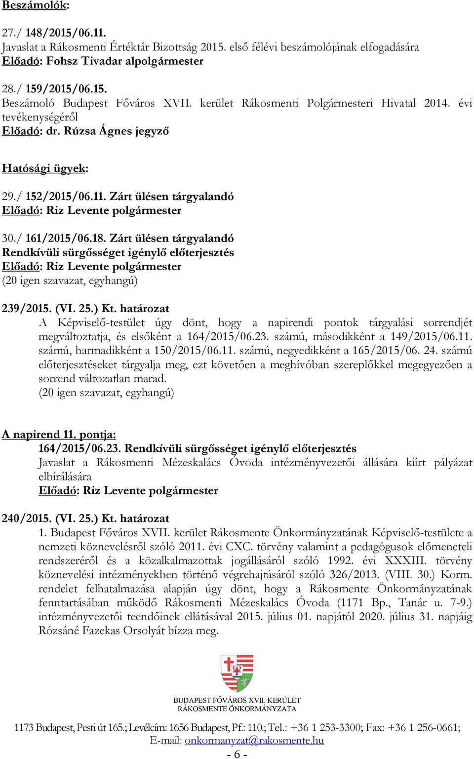 Zárt ülésen tárgyalandó Rendkívüli sürgősséget igénylő előterjesztés 239/2015. (VI. 25.) Kt.