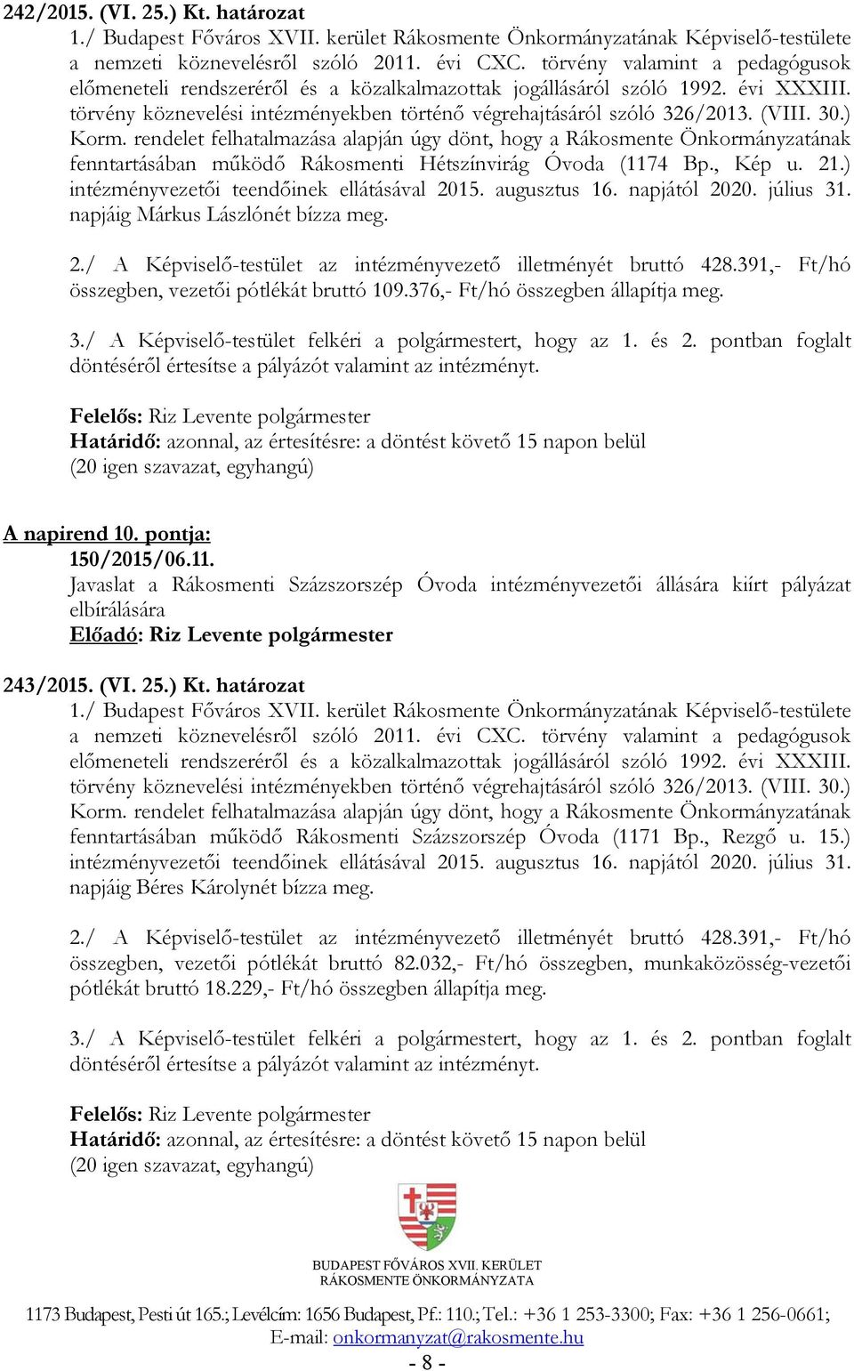 ) Korm. rendelet felhatalmazása alapján úgy dönt, hogy a Rákosmente Önkormányzatának fenntartásában működő Rákosmenti Hétszínvirág Óvoda (1174 Bp., Kép u. 21.