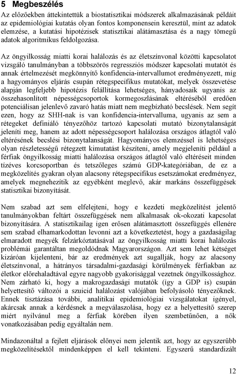 Az öngyilkosság miatti korai halálozás és az életszínvonal közötti kapcsolatot vizsgáló tanulmányban a többszörös regressziós módszer kapcsolati mutatót és annak értelmezését megkönnyít