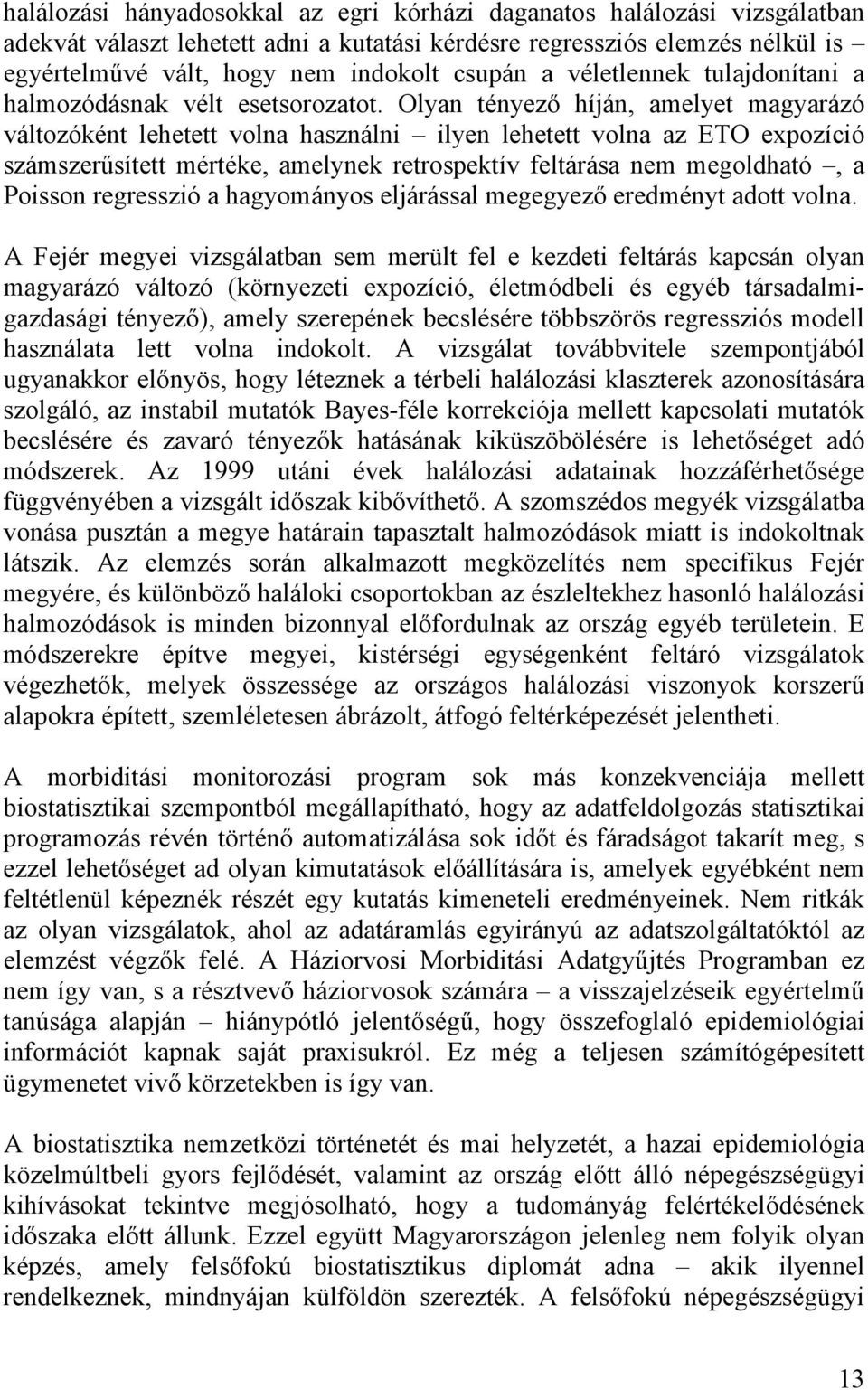 Olyan tényez híján, amelyet magyarázó változóként lehetett volna használni ilyen lehetett volna az ETO expozíció számszer sített mértéke, amelynek retrospektív feltárása nem megoldható, a Poisson