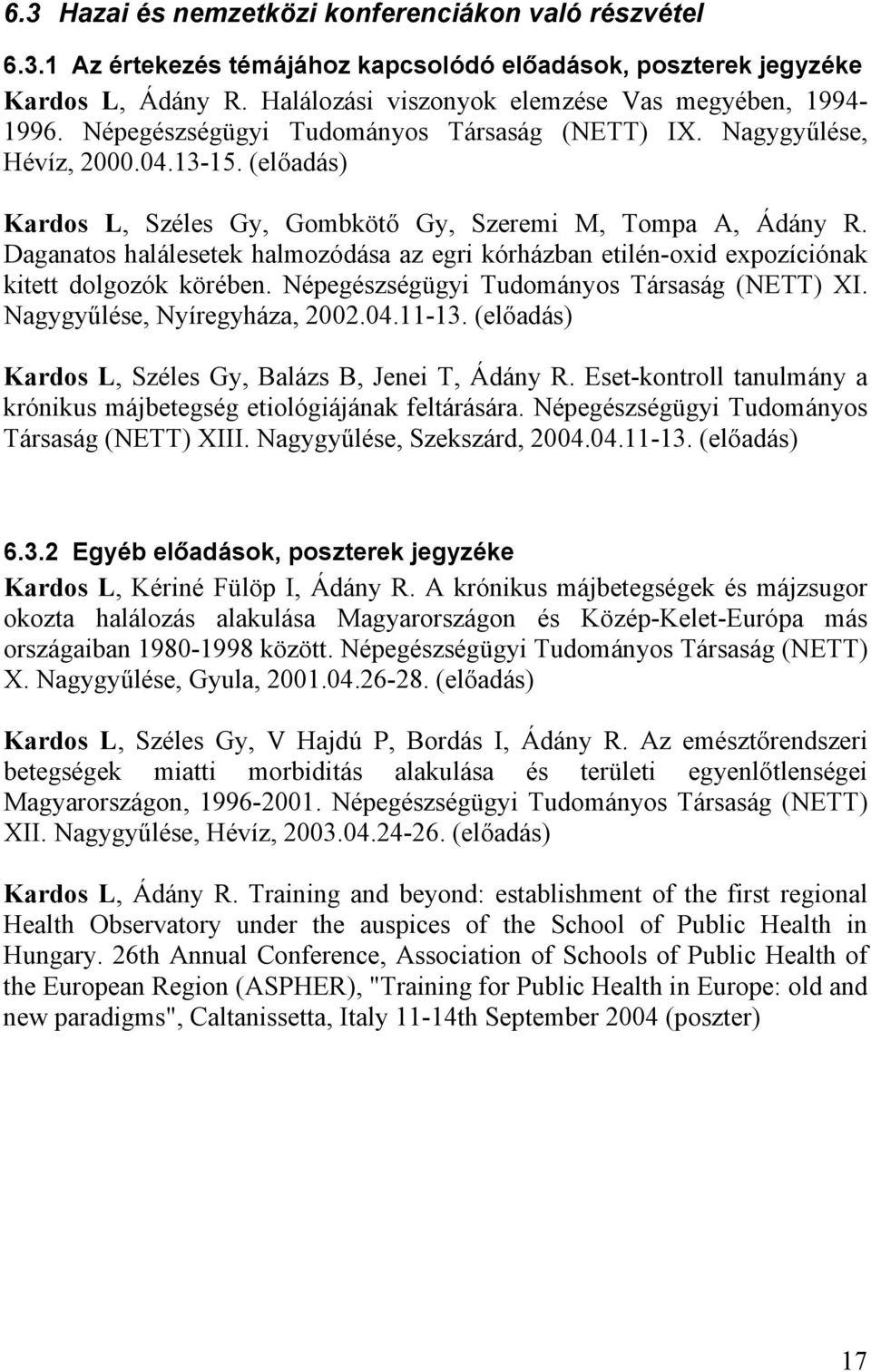 Daganatos halálesetek halmozódása az egri kórházban etilén-oxid expozíciónak kitett dolgozók körében. Népegészségügyi Tudományos Társaság (NETT) XI. Nagygy lése, Nyíregyháza, 2002.04.11-13.
