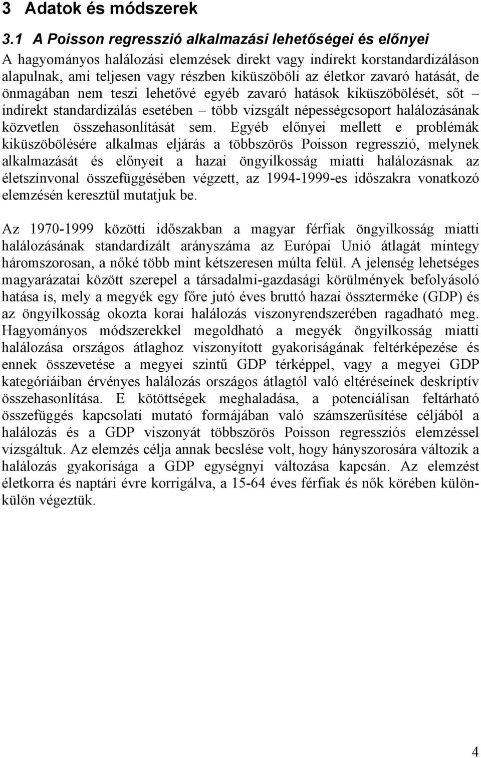 zavaró hatását, de önmagában nem teszi lehet vé egyéb zavaró hatások kiküszöbölését, s t indirekt standardizálás esetében több vizsgált népességcsoport halálozásának közvetlen összehasonlítását sem.