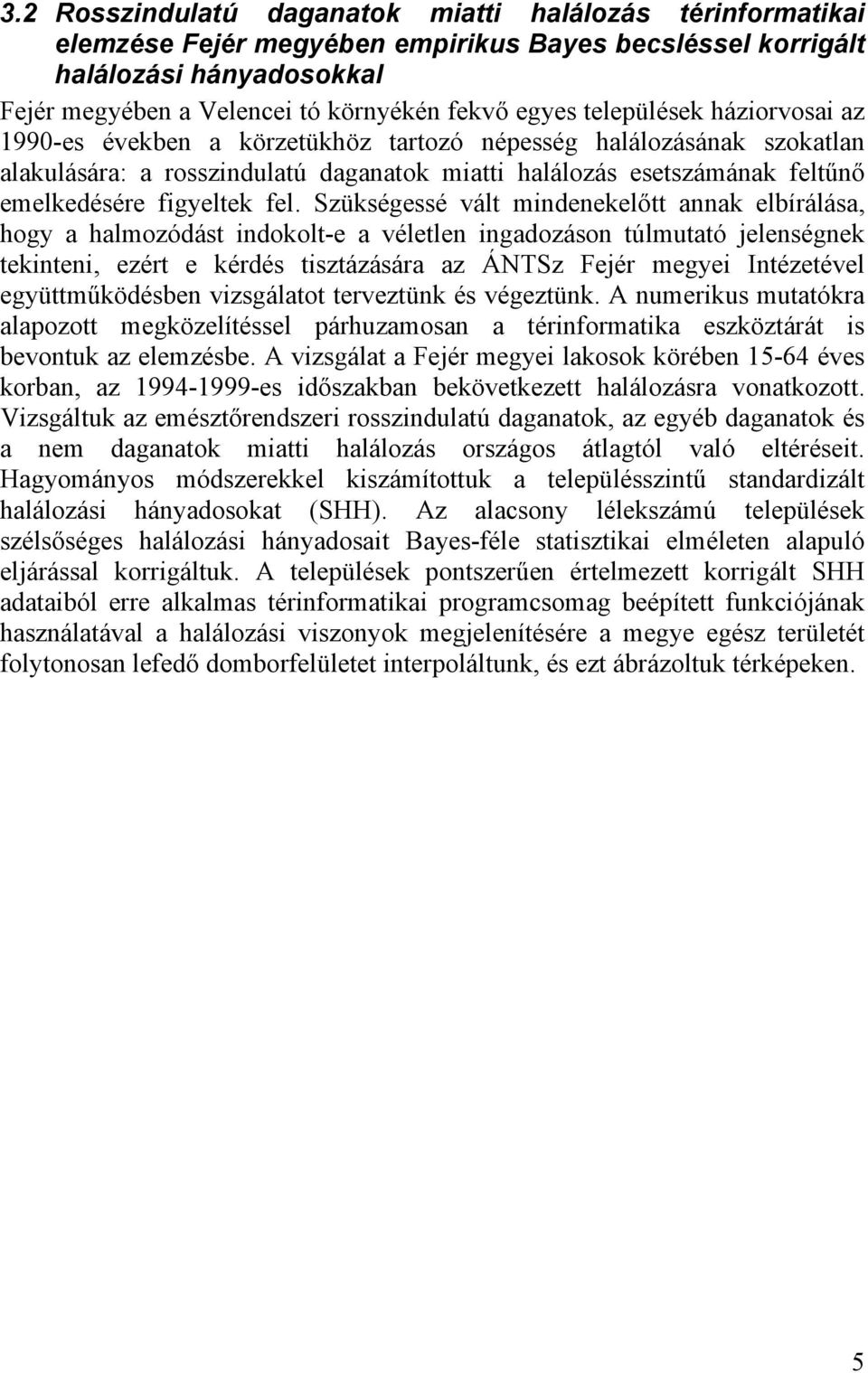 fel. Szükségessé vált mindenekel tt annak elbírálása, hogy a halmozódást indokolt-e a véletlen ingadozáson túlmutató jelenségnek tekinteni, ezért e kérdés tisztázására az ÁNTSz Fejér megyei