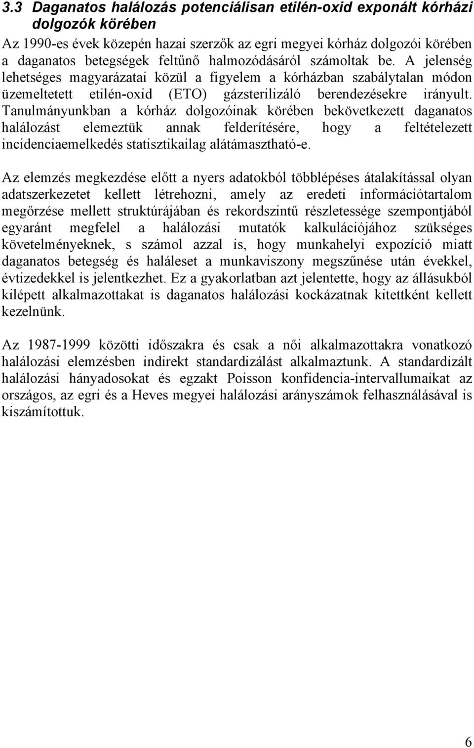 Tanulmányunkban a kórház dolgozóinak körében bekövetkezett daganatos halálozást elemeztük annak felderítésére, hogy a feltételezett incidenciaemelkedés statisztikailag alátámasztható-e.