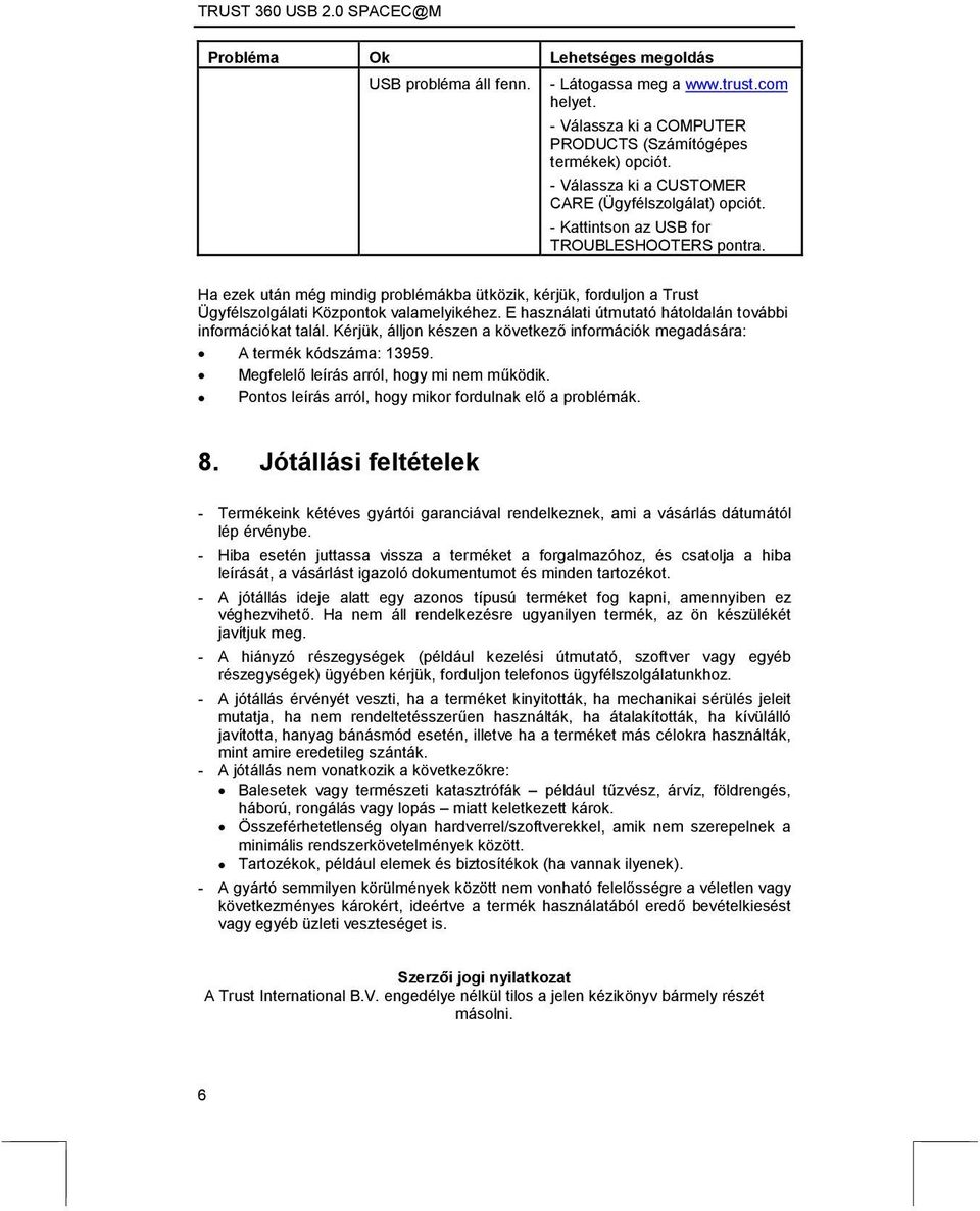 Ha ezek után még mindig problémákba ütközik, kérjük, forduljon a Trust Ügyfélszolgálati Központok valamelyikéhez. E használati útmutató hátoldalán további információkat talál.