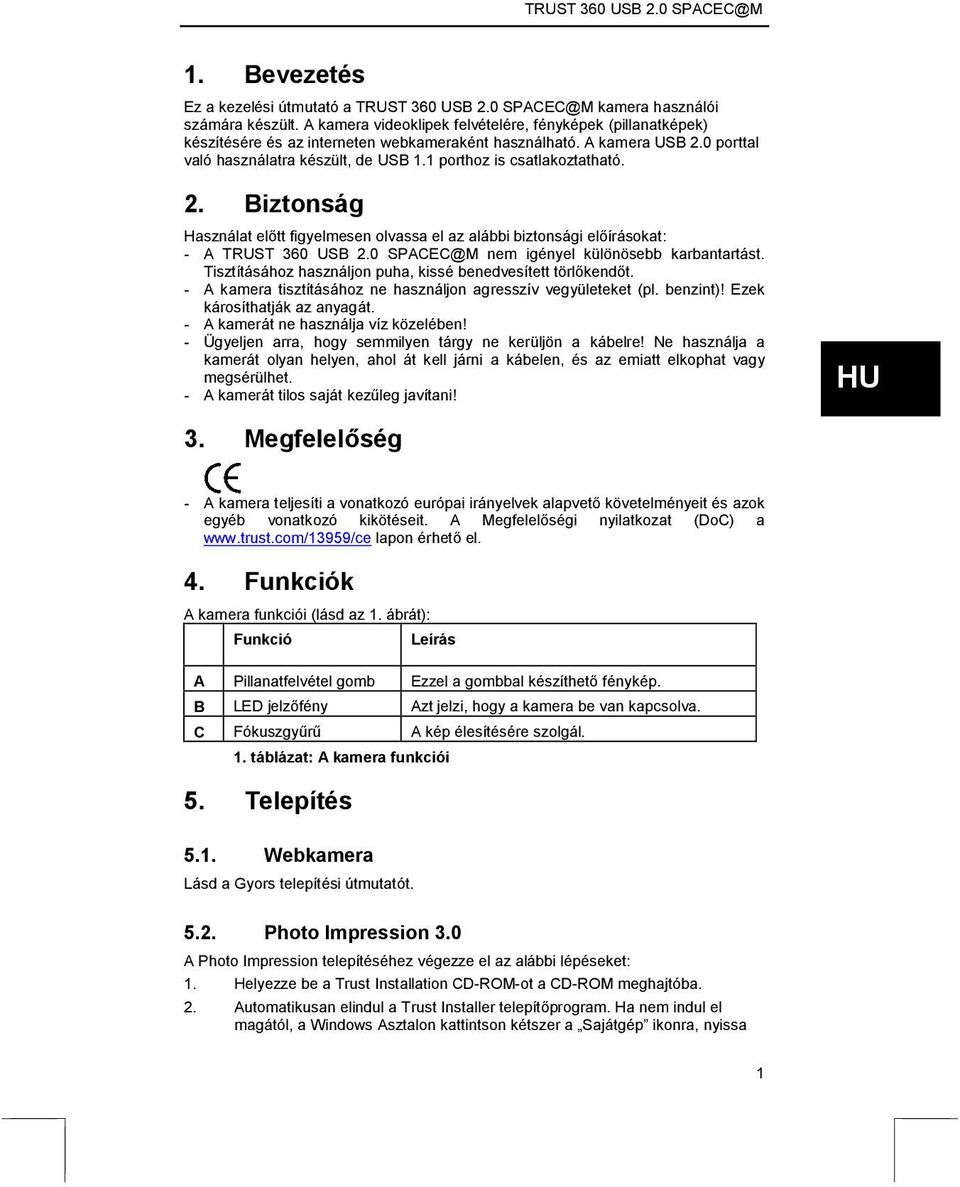 1 porthoz is csatlakoztatható. 2. Biztonság Használat előtt figyelmesen olvassa el az alábbi biztonsági előírásokat: - A TRUST 360 USB 2.0 SPACEC@M nem igényel különösebb karbantartást.