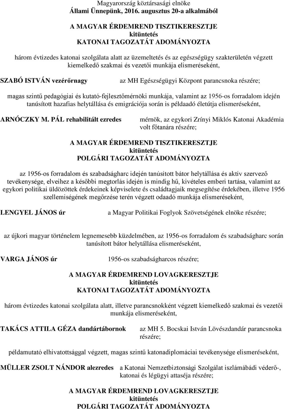 elismeréseként, SZABÓ ISTVÁN vezérőrnagy parancsnoka részére; magas szintű pedagógiai és kutató-fejlesztőmérnöki munkája, valamint az 1956-os forradalom idején tanúsított hazafias helytállása és