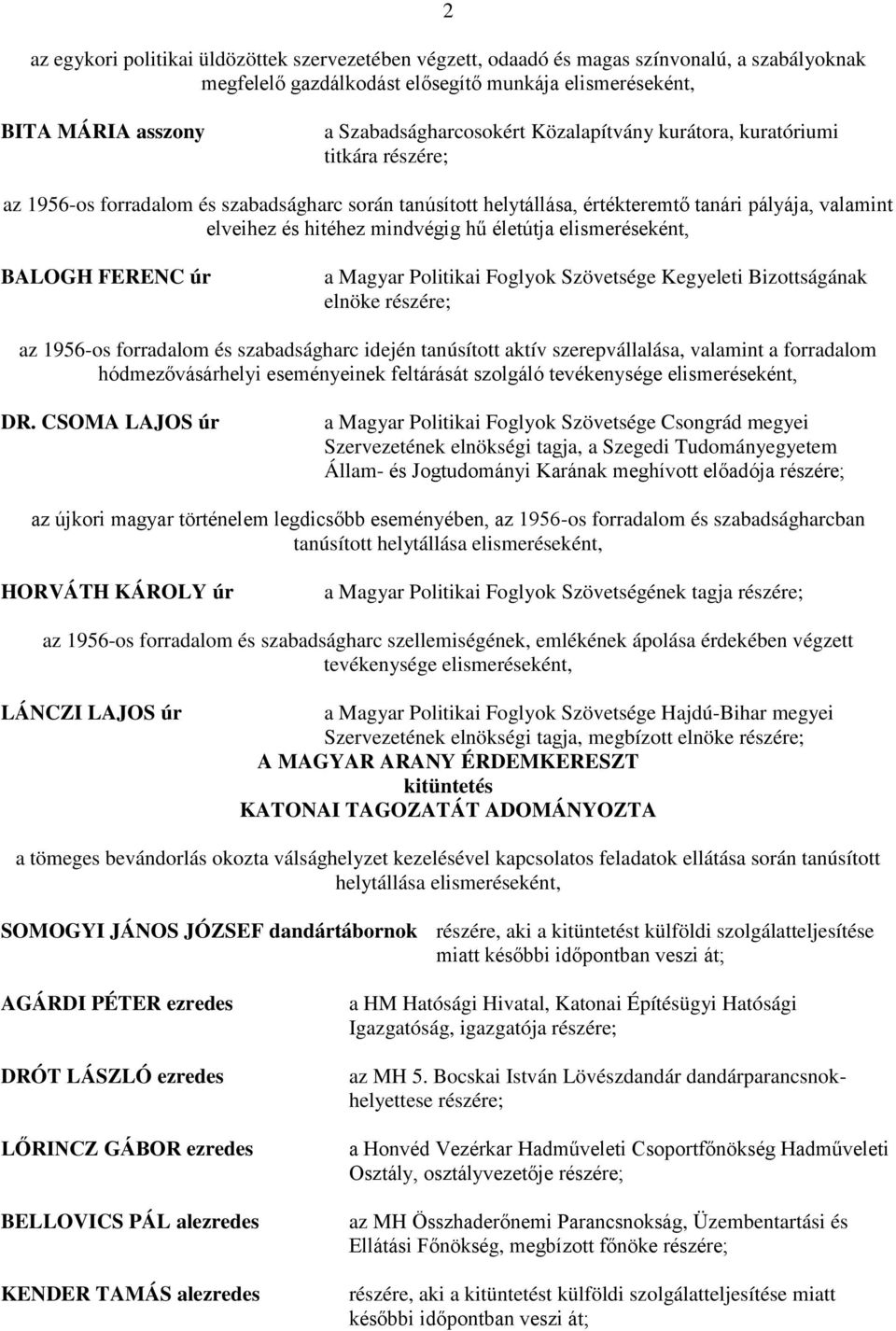 életútja elismeréseként, BALOGH FERENC úr a Magyar Politikai Foglyok Szövetsége Kegyeleti Bizottságának elnöke részére; az 1956-os forradalom és szabadságharc idején tanúsított aktív szerepvállalása,