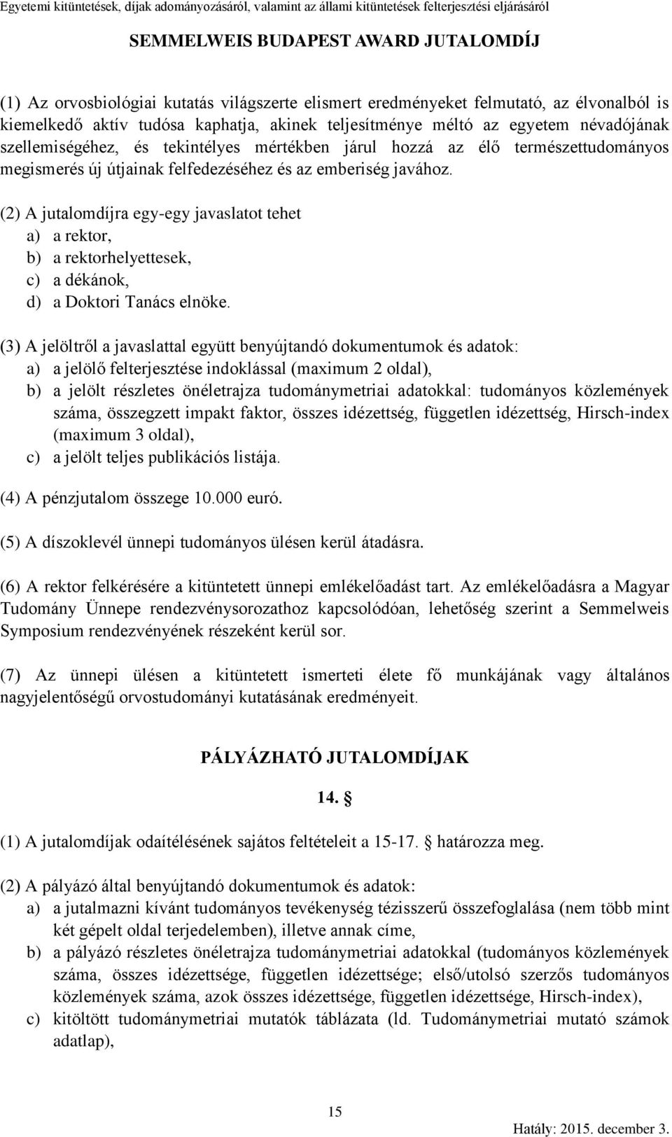 (2) A jutalomdíjra egy-egy javaslatot tehet a) a rektor, b) a rektorhelyettesek, c) a dékánok, d) a Doktori Tanács elnöke.