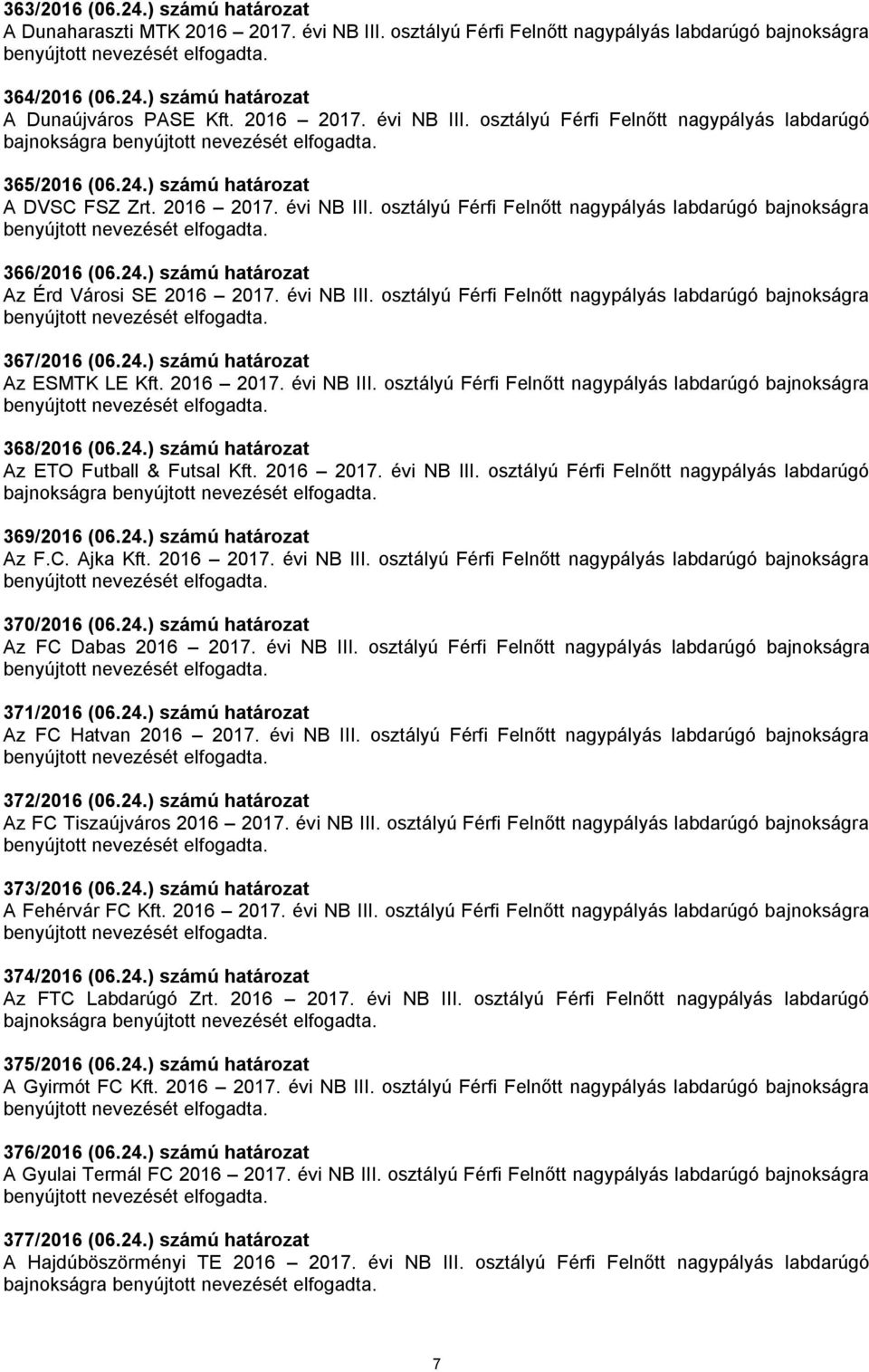 24.) számú határozat Az ESMTK LE Kft. 2016 2017. évi NB III. osztályú Férfi Felnőtt nagypályás labdarúgó bajnokságra 368/2016 (06.24.) számú határozat Az ETO Futball & Futsal Kft. 2016 2017. évi NB III. osztályú Férfi Felnőtt nagypályás labdarúgó bajnokságra 369/2016 (06.