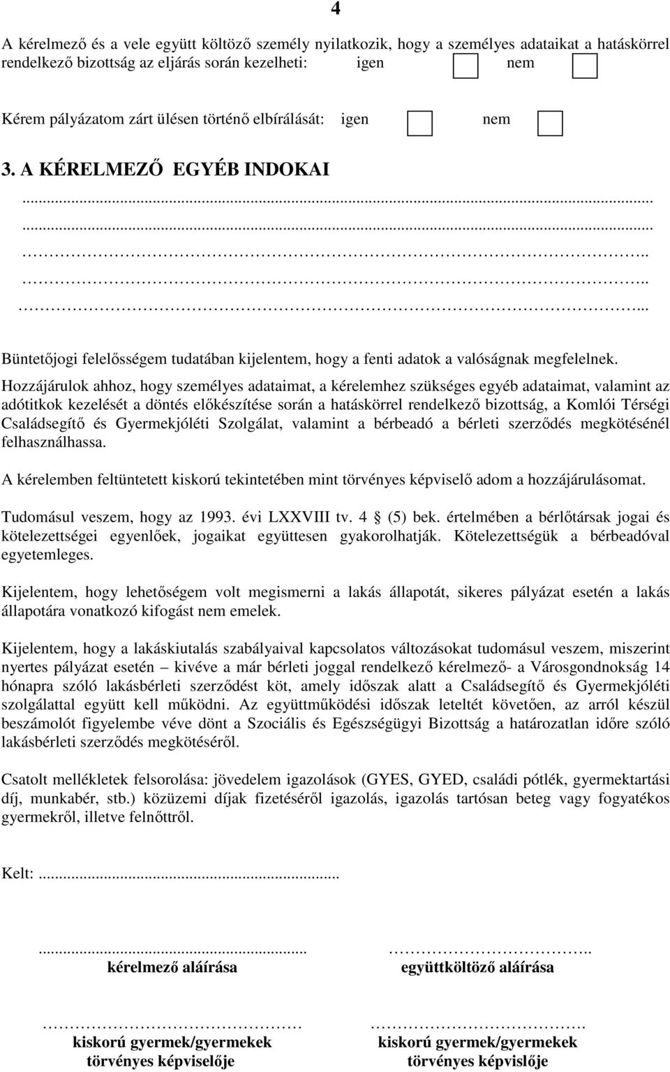 Hozzájárulok ahhoz, hogy személyes adataimat, a kérelemhez szükséges egyéb adataimat, valamint az adótitkok kezelését a döntés előkészítése során a hatáskörrel rendelkező bizottság, a Komlói Térségi