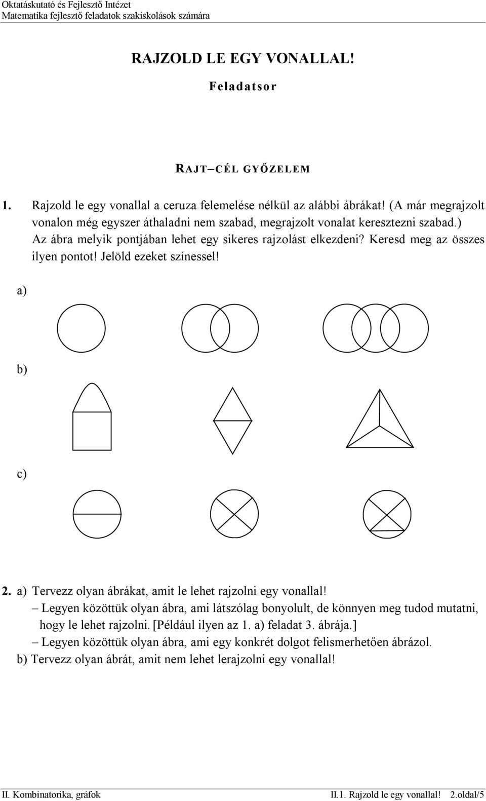 Keresd meg az összes ilyen pontot! Jelöld ezeket színessel! a) b) c) 2. a) Tervezz olyan ábrákat, amit le lehet rajzolni egy vonallal!