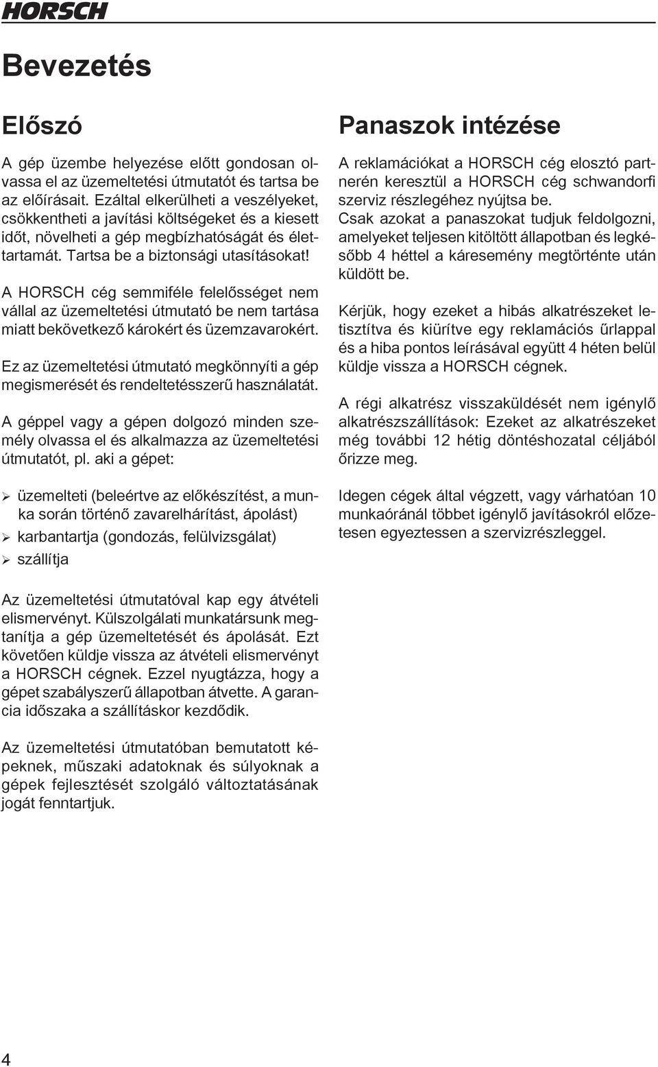A HORSCH cég semmiféle felelősséget nem vállal az üzemeltetési útmutató be nem tartása miatt bekövetkező károkért és üzemzavarokért.