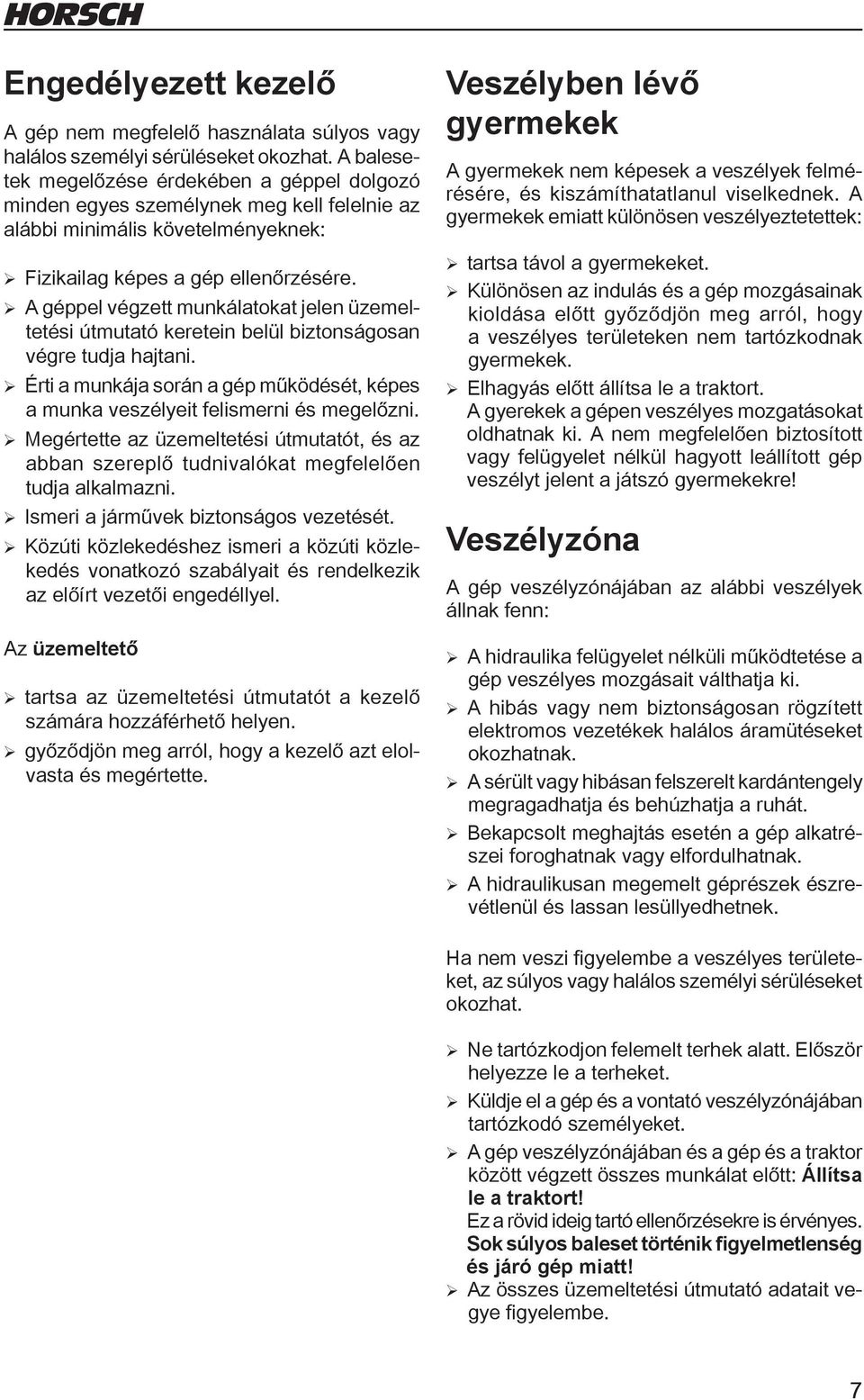 ¾A géppel végzett munkálatokat jelen üzemeltetési útmutató keretein belül biztonságosan végre tudja hajtani. ¾ Érti a munkája során a gép működését, képes a munka veszélyeit felismerni és megelőzni.