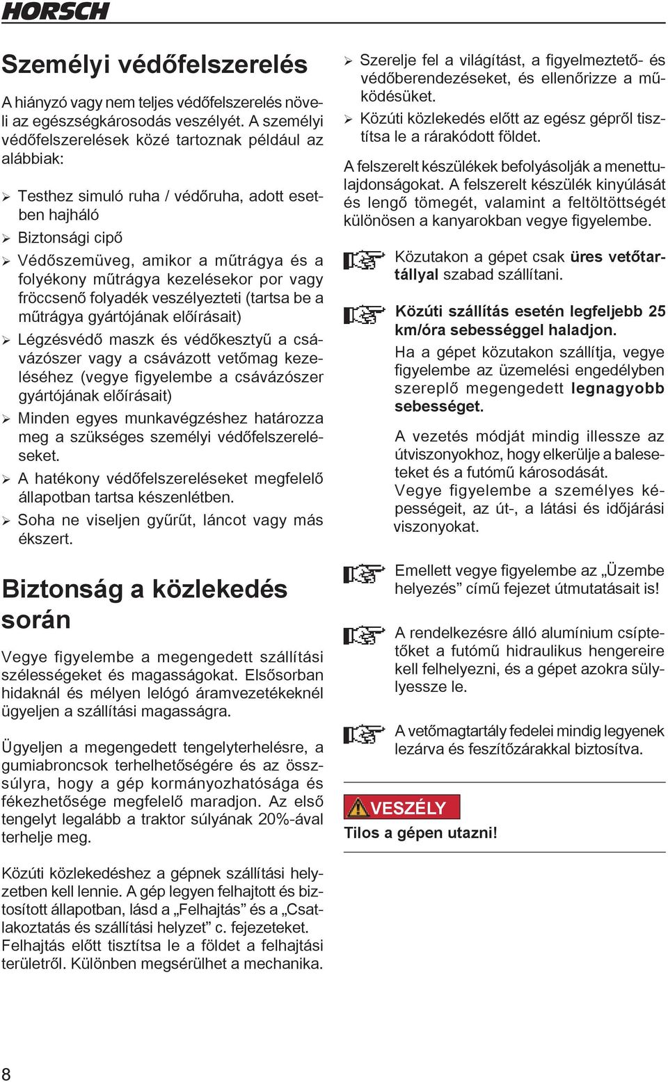 kezelésekor por vagy fröccsenő folyadék veszélyezteti (tartsa be a műtrágya gyártójának előírásait) ¾ Légzésvédő maszk és védőkesztyű a csávázószer vagy a csávázott vetőmag kezeléséhez (vegye
