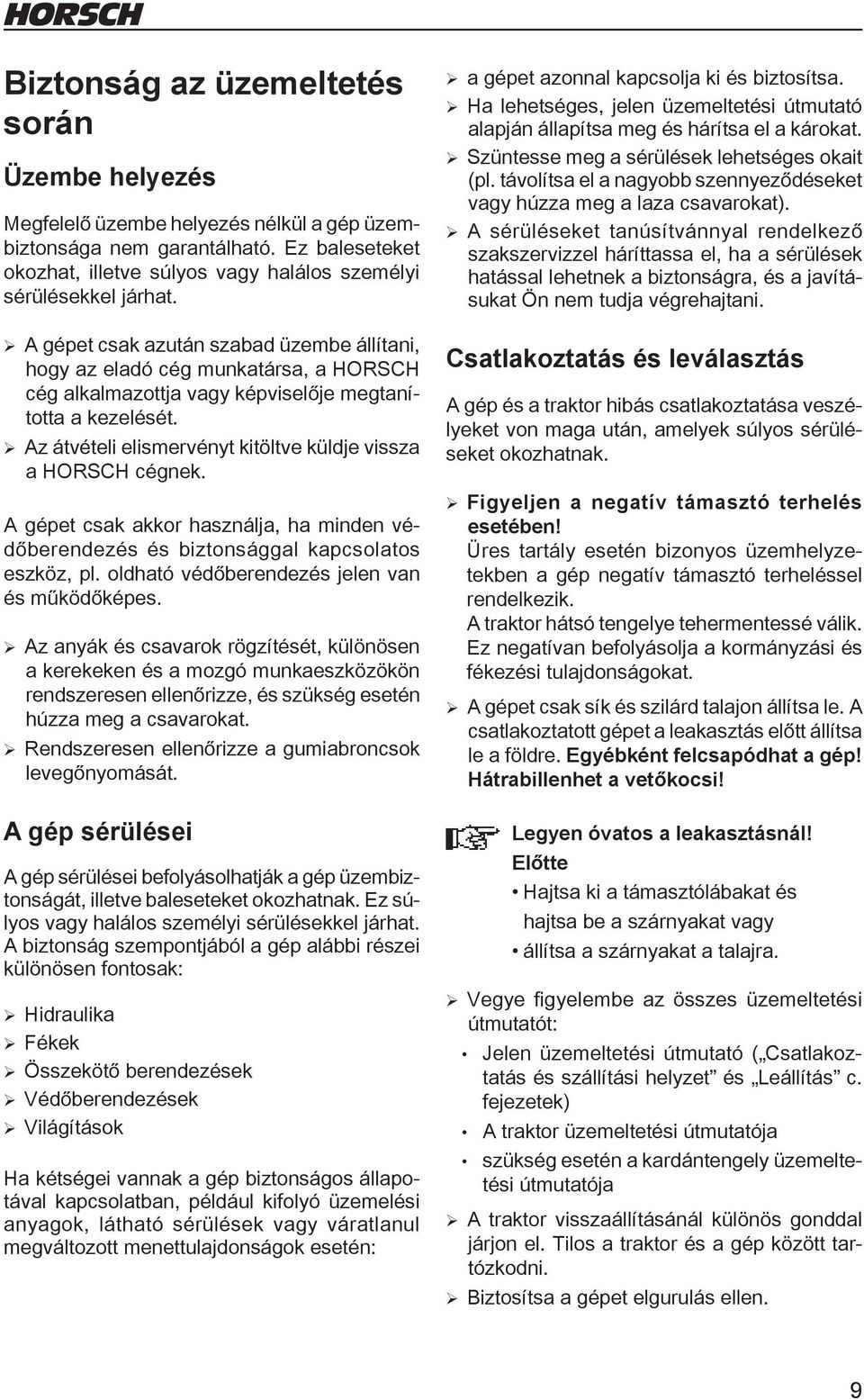 ¾ Az átvételi elismervényt kitöltve küldje vissza a HORSCH cégnek. A gépet csak akkor használja, ha minden védőberendezés és biztonsággal kapcsolatos eszköz, pl.