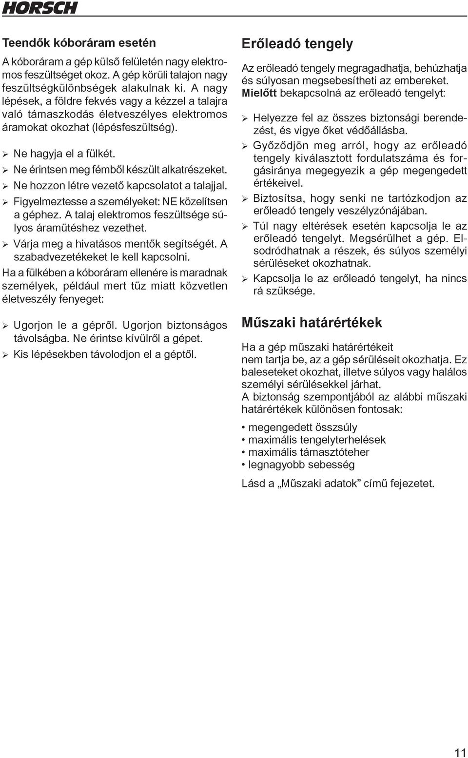 ¾Ne érintsen meg fémből készült alkatrészeket. ¾ Ne hozzon létre vezető kapcsolatot a talajjal. ¾ Figyelmeztesse a személyeket: NE közelítsen a géphez.