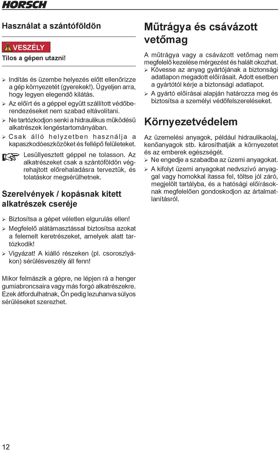 ¾ Csak álló helyzetben használja a kapaszkodóeszközöket és fellépő felületeket. Lesüllyesztett géppel ne tolasson.