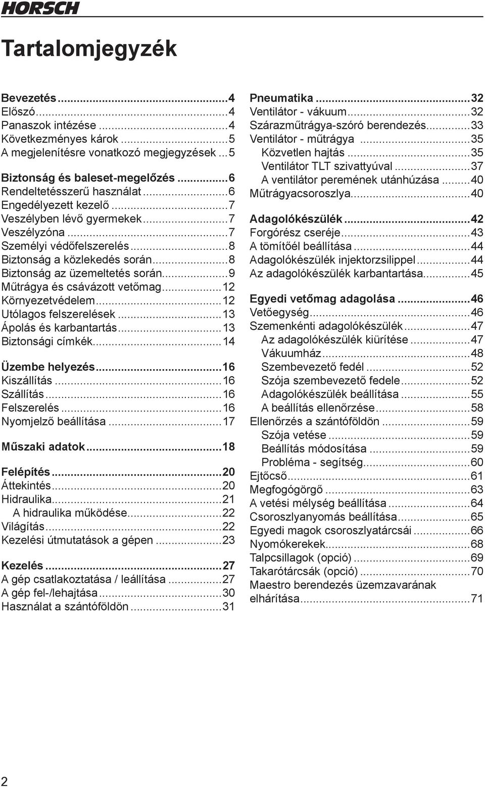 ..12 Környezetvédelem...12 Utólagos felszerelések...13 Ápolás és karbantartás...13 Biztonsági címkék...14 Üzembe helyezés...16 Kiszállítás...16 Szállítás...16 Felszerelés...16 Nyomjelző beállítása.
