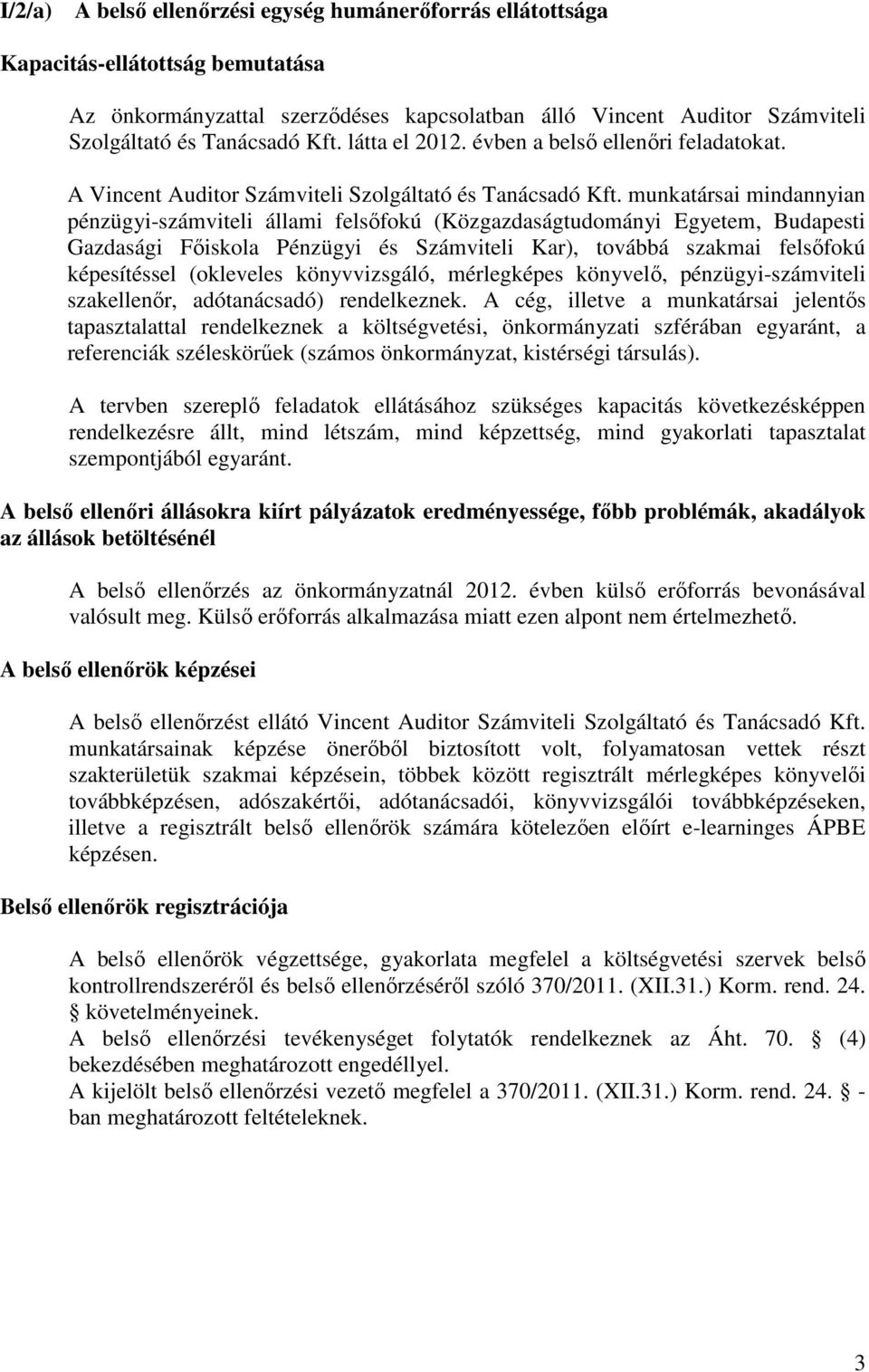 munkatársai mindannyian pénzügyi-számviteli állami felsőfokú (Közgazdaságtudományi Egyetem, Budapesti Gazdasági Főiskola Pénzügyi és Számviteli Kar), továbbá szakmai felsőfokú képesítéssel (okleveles