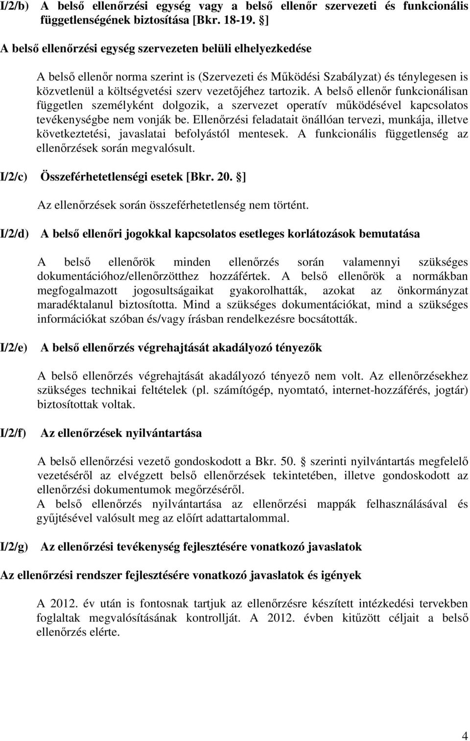 tartozik. A belső ellenőr funkcionálisan független személyként dolgozik, a szervezet operatív működésével kapcsolatos tevékenységbe nem vonják be.