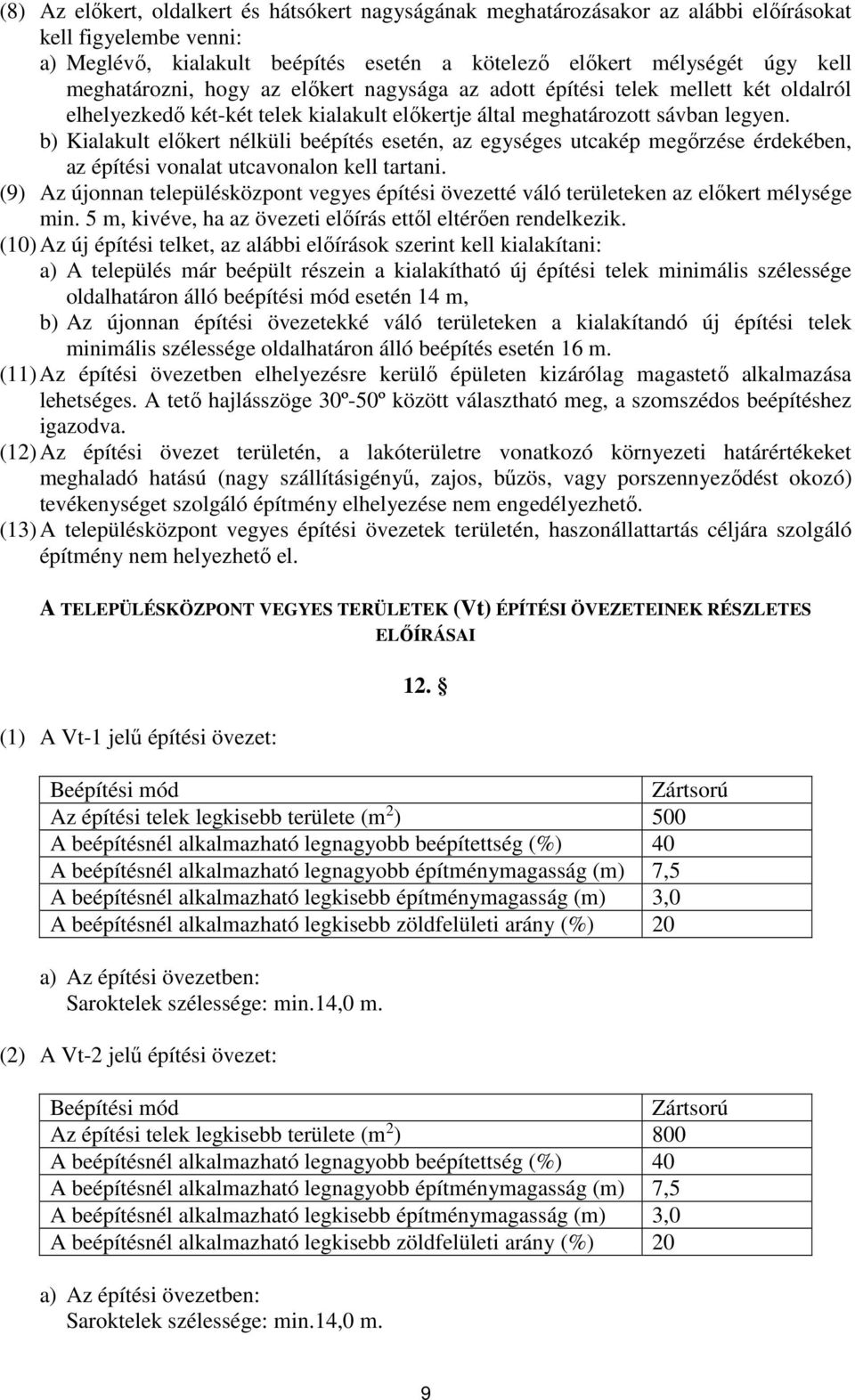 b) előkert nélküli beépítés esetén, az egységes utcakép megőrzése érdekében, az építési vonalat utcavonalon kell tartani.