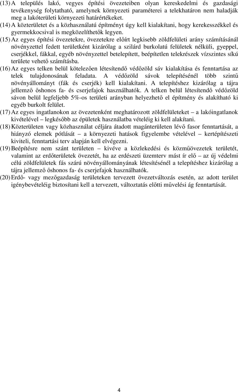 (15) Az egyes építési övezetekre, övezetekre előírt legkisebb zöldfelületi arány számításánál növényzettel fedett területként kizárólag a szilárd burkolatú felületek nélküli, gyeppel, cserjékkel,