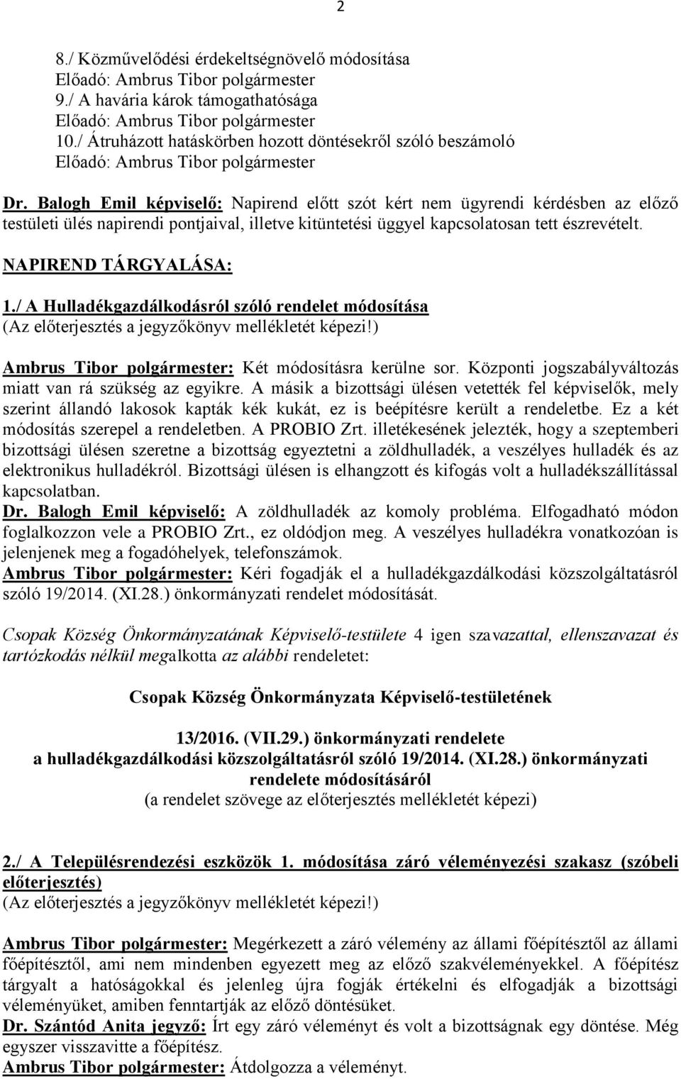 / A Hulladékgazdálkodásról szóló rendelet módosítása Ambrus Tibor polgármester: Két módosításra kerülne sor. Központi jogszabályváltozás miatt van rá szükség az egyikre.