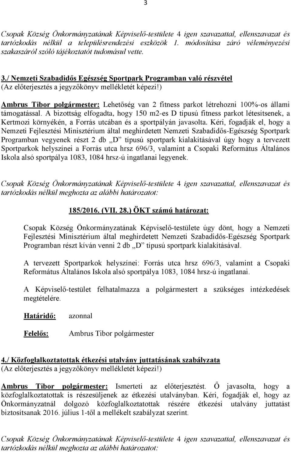 A bizottság elfogadta, hogy 150 m2-es D típusú fitness parkot létesítsenek, a Kertmozi környékén, a Forrás utcában és a sportpályán javasolta.
