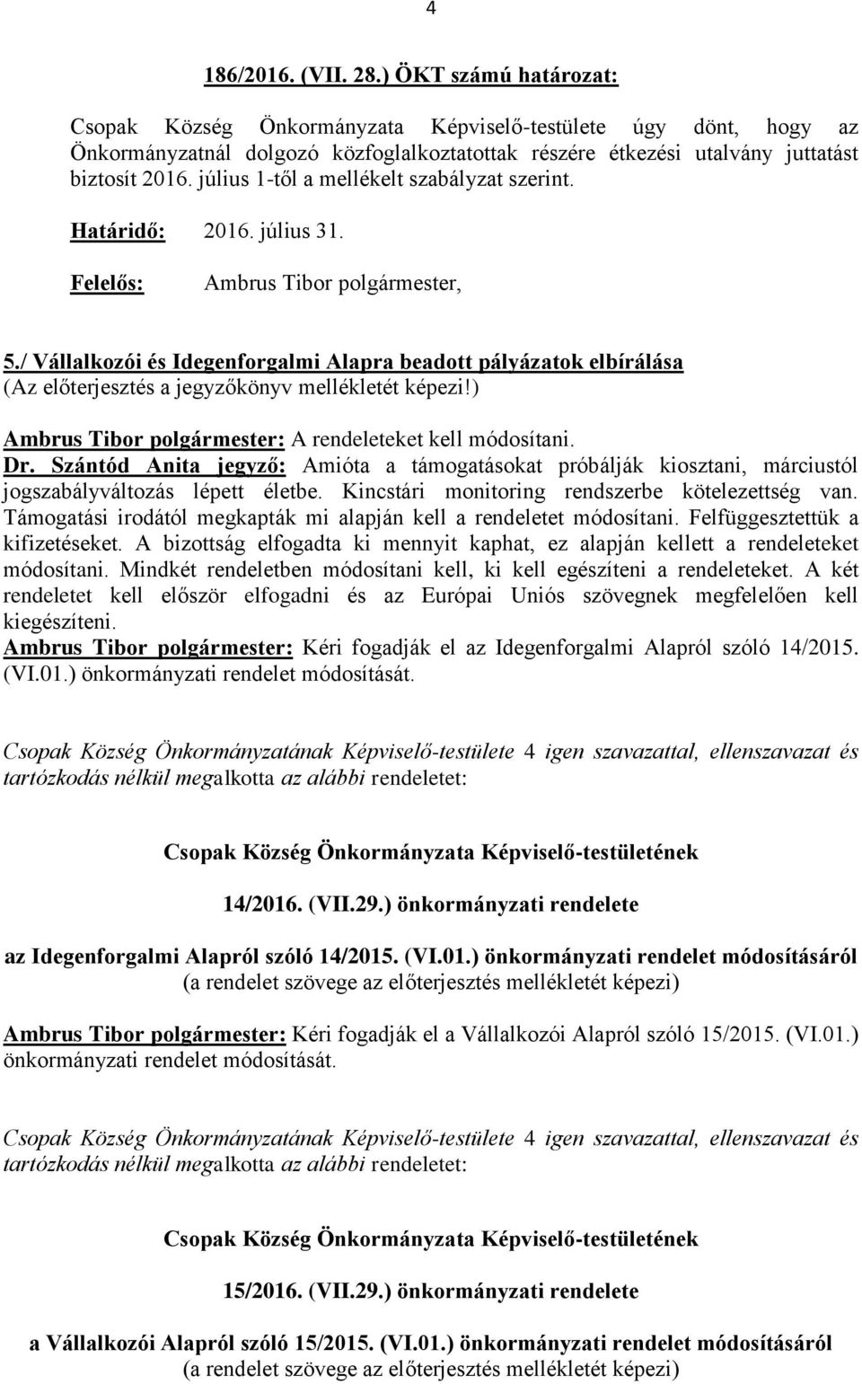 július 1-től a mellékelt szabályzat szerint. 2016. július 31. 5./ Vállalkozói és Idegenforgalmi Alapra beadott pályázatok elbírálása Ambrus Tibor polgármester: A rendeleteket kell módosítani. Dr.