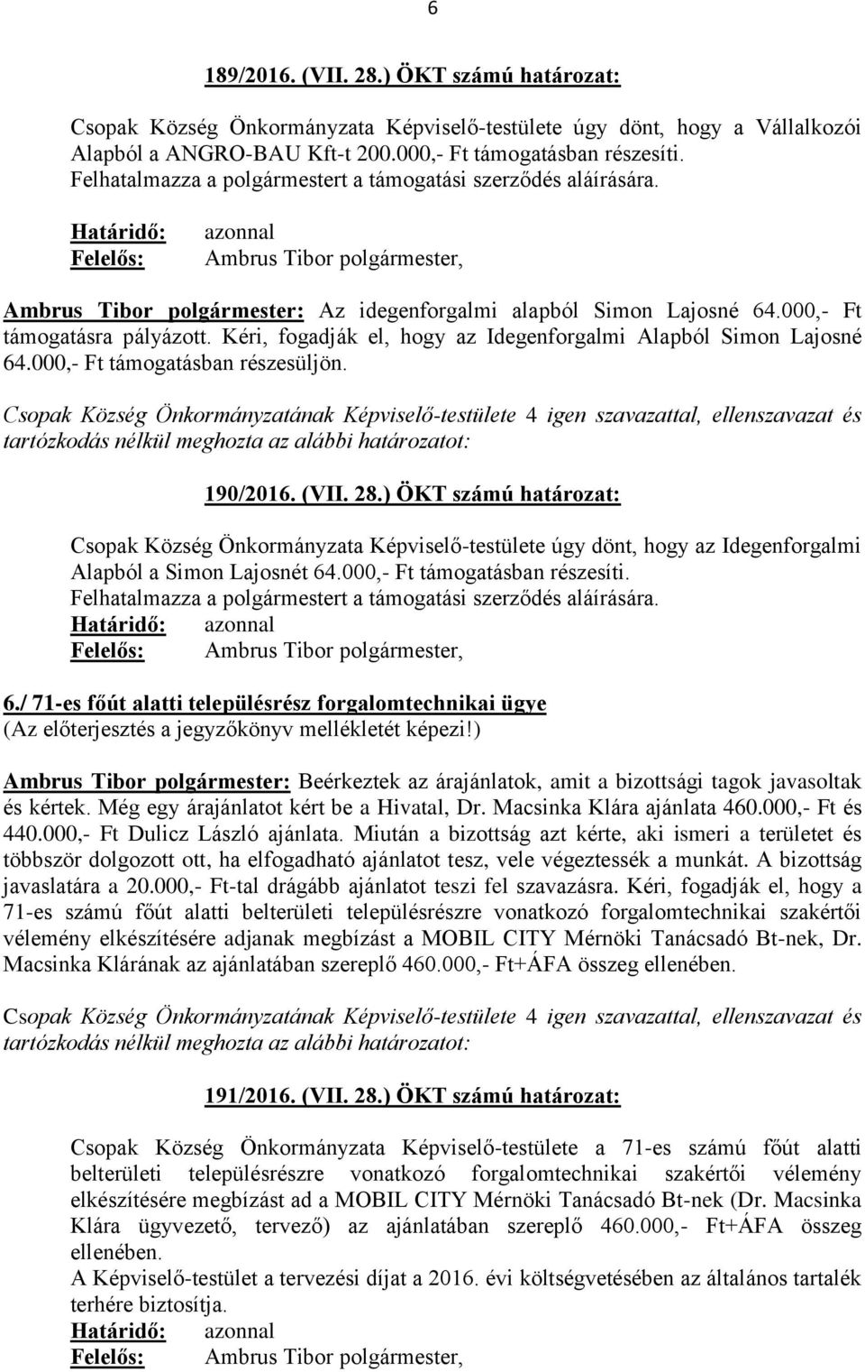 Kéri, fogadják el, hogy az Idegenforgalmi Alapból Simon Lajosné 64.000,- Ft támogatásban részesüljön. 190/2016. (VII. 28.