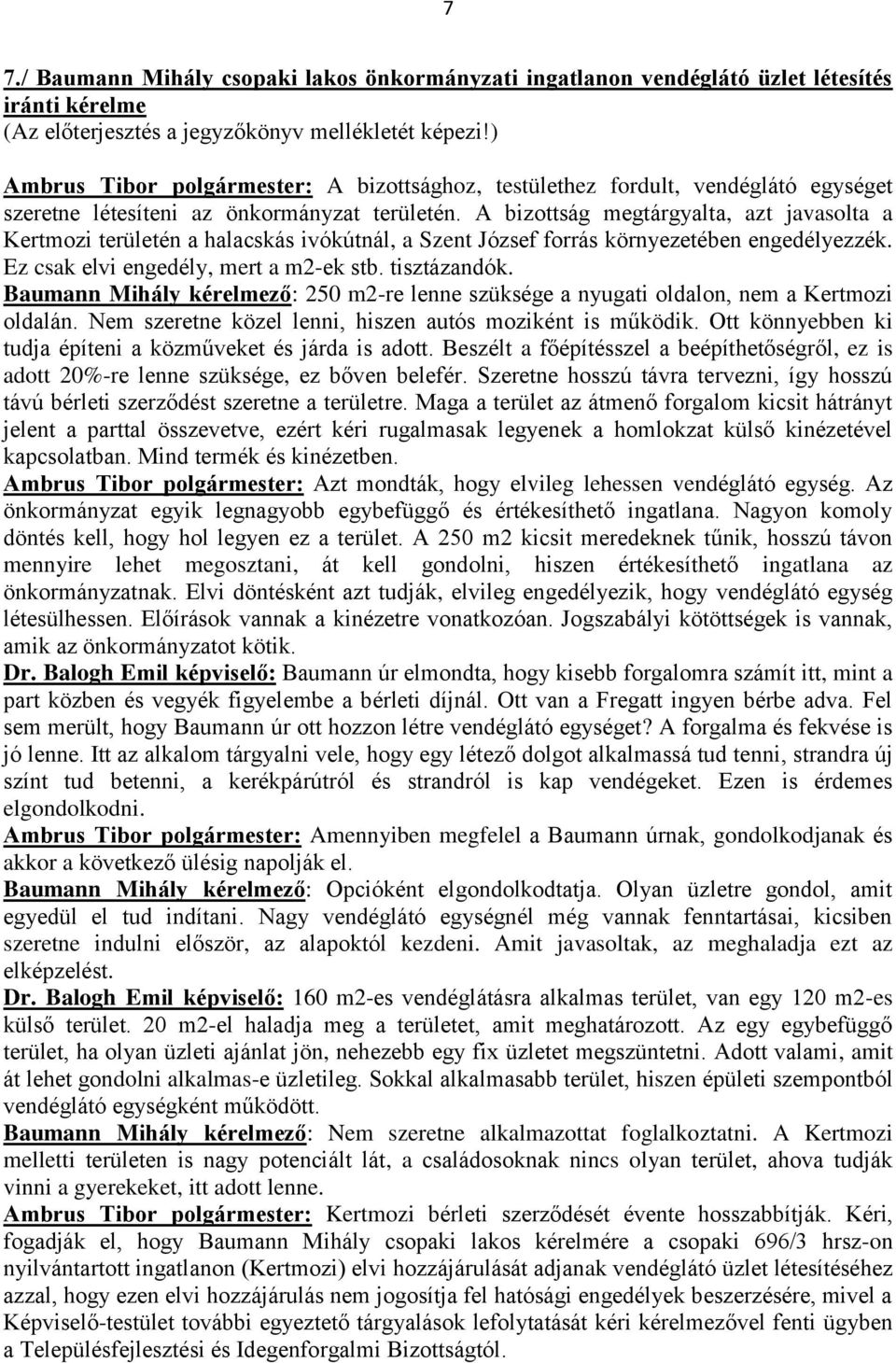 Ez csak elvi engedély, mert a m2-ek stb. tisztázandók. Baumann Mihály kérelmező: 250 m2-re lenne szüksége a nyugati oldalon, nem a Kertmozi oldalán.