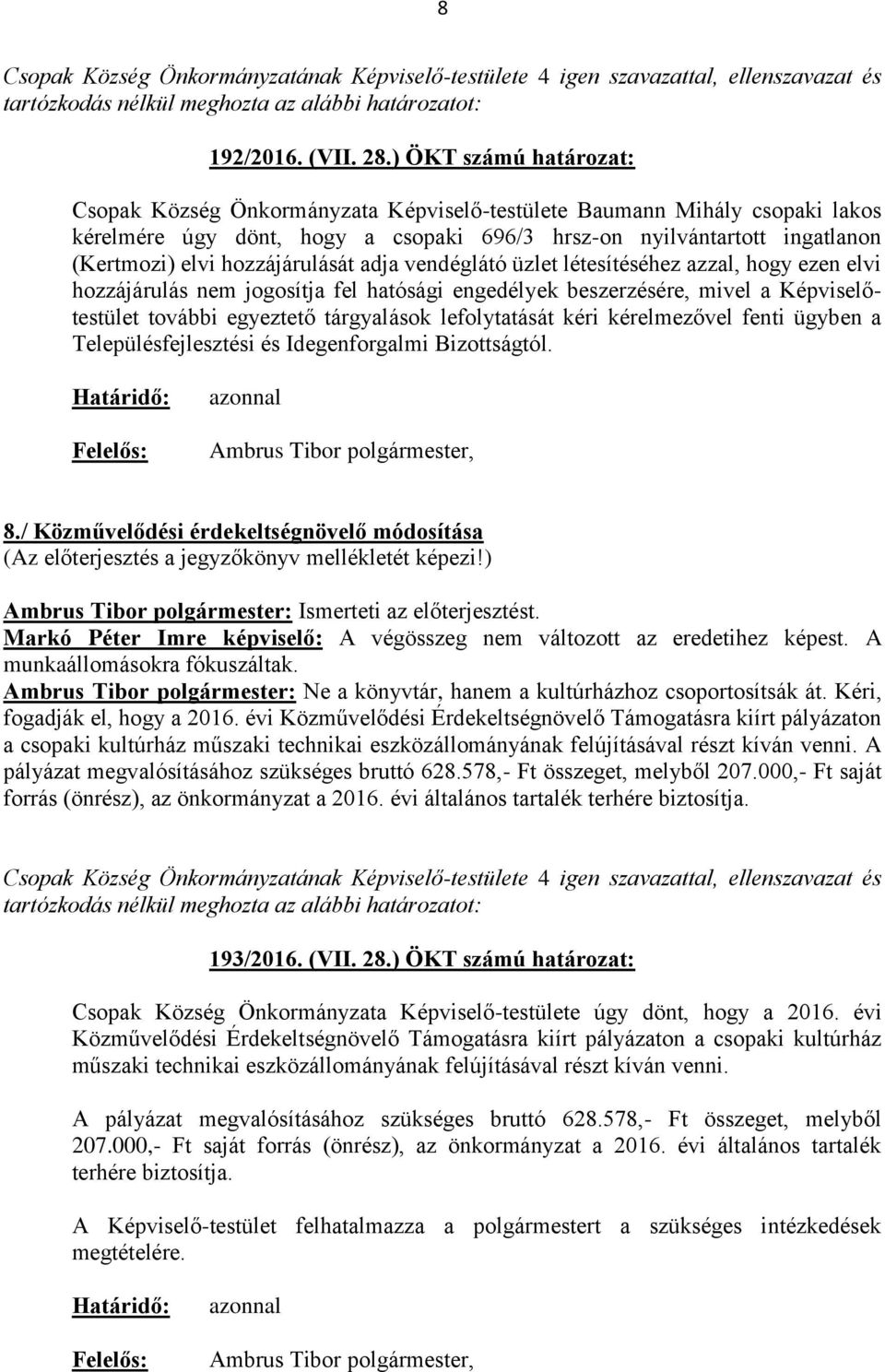 hozzájárulását adja vendéglátó üzlet létesítéséhez azzal, hogy ezen elvi hozzájárulás nem jogosítja fel hatósági engedélyek beszerzésére, mivel a Képviselőtestület további egyeztető tárgyalások