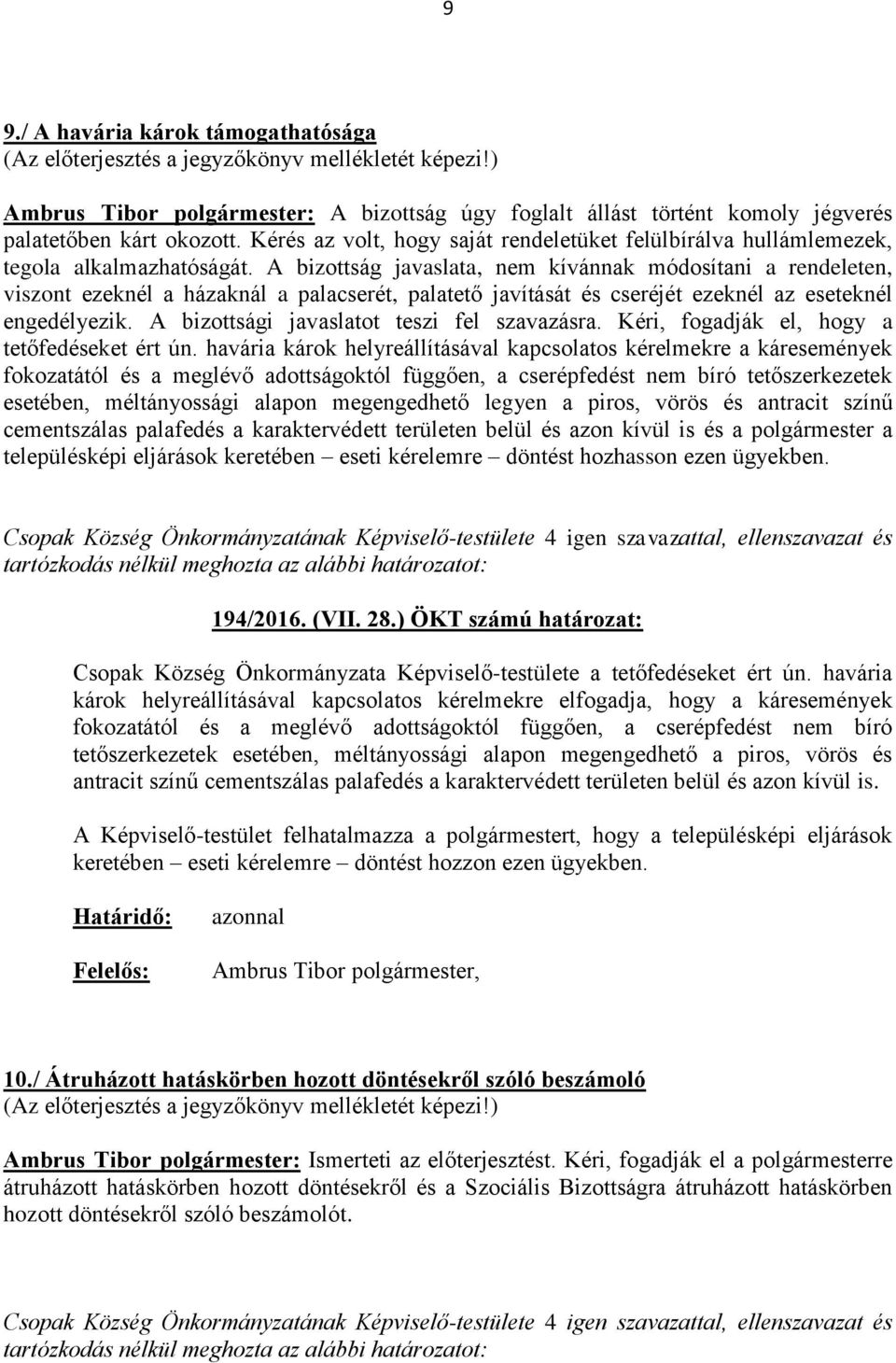 A bizottság javaslata, nem kívánnak módosítani a rendeleten, viszont ezeknél a házaknál a palacserét, palatető javítását és cseréjét ezeknél az eseteknél engedélyezik.