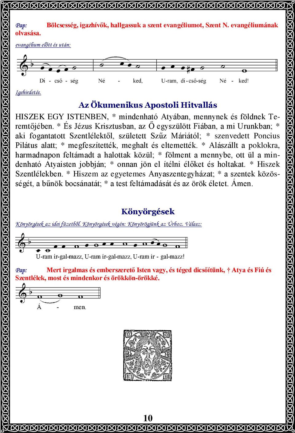 * És Jézus Krisztusban, az Ő egyszülött Fiában, a mi Urunkban; * aki fogantatott Szentlélektől, született Szűz Máriától; * szenvedett Poncius Pilátus alatt; * megfeszítették, meghalt és eltemették.