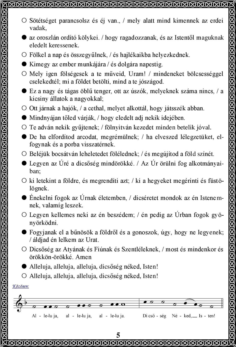 / mindeneket bölcsességgel cselekedtél; mi a földet betölti, mind a te jószágod.