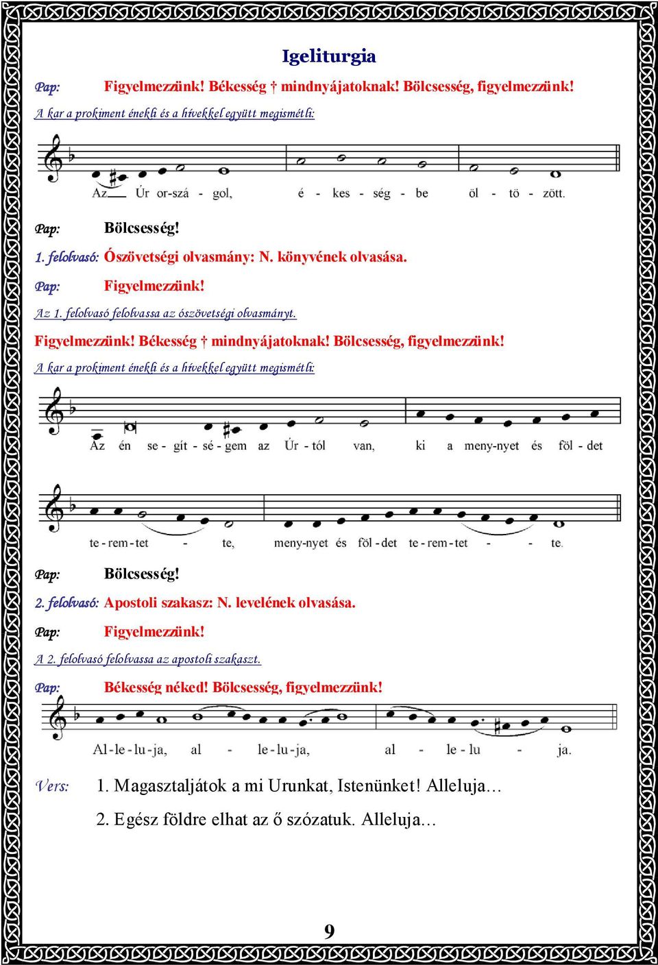 Bölcsesség, figyelmezzünk! A kar a prokiment énekli és a hívekkel együtt megismétli: Pap: Bölcsesség! 2. felolvasó: Apostoli szakasz: N. levelének olvasása. Pap: Figyelmezzünk!