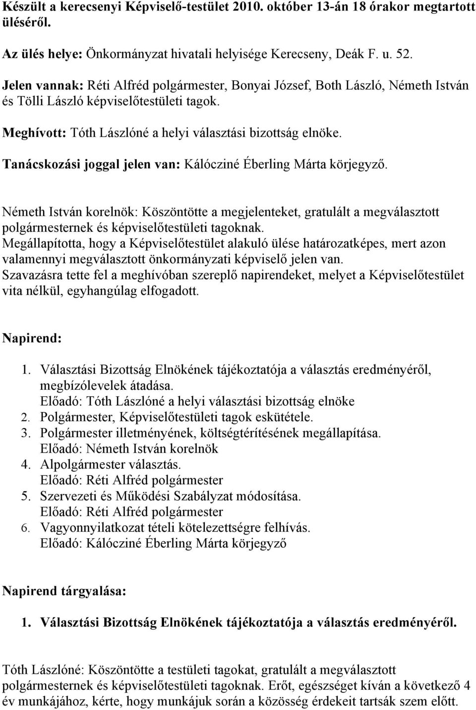 Tanácskozási joggal jelen van: Kálócziné Éberling Márta körjegyző. Németh István korelnök: Köszöntötte a megjelenteket, gratulált a megválasztott polgármesternek és képviselőtestületi tagoknak.