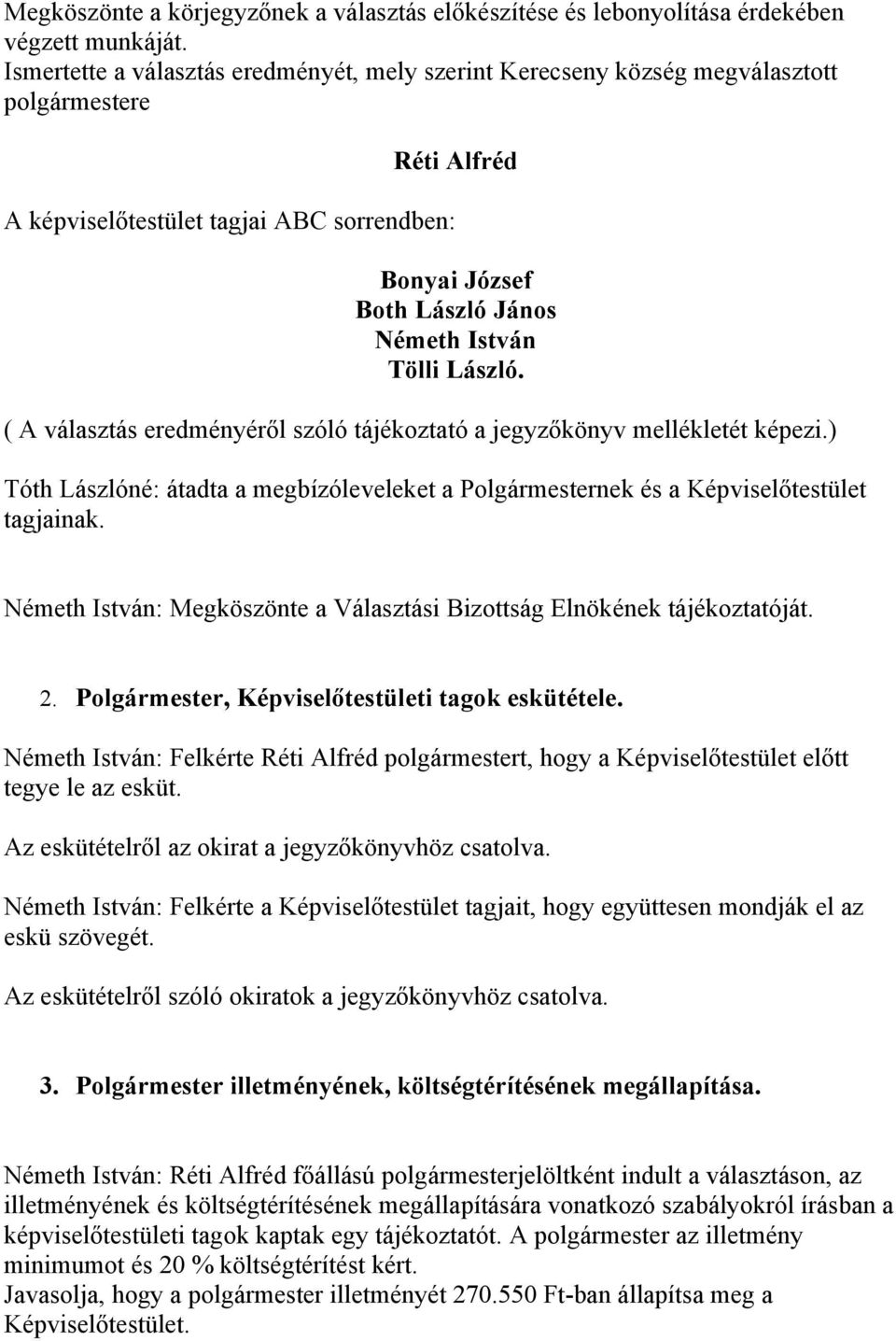 ( A választás eredményéről szóló tájékoztató a jegyzőkönyv mellékletét képezi.) Tóth Lászlóné: átadta a megbízóleveleket a Polgármesternek és a Képviselőtestület tagjainak.