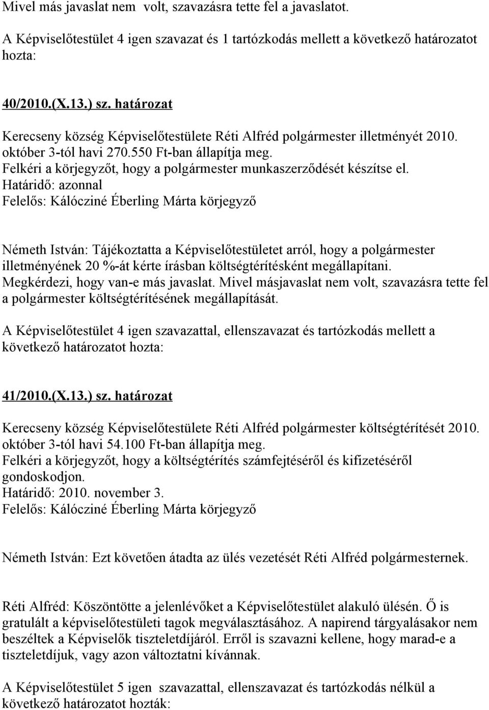 Határidő: azonnal Felelős: Kálócziné Éberling Márta körjegyző Németh István: Tájékoztatta a Képviselőtestületet arról, hogy a polgármester illetményének 20 %-át kérte írásban költségtérítésként