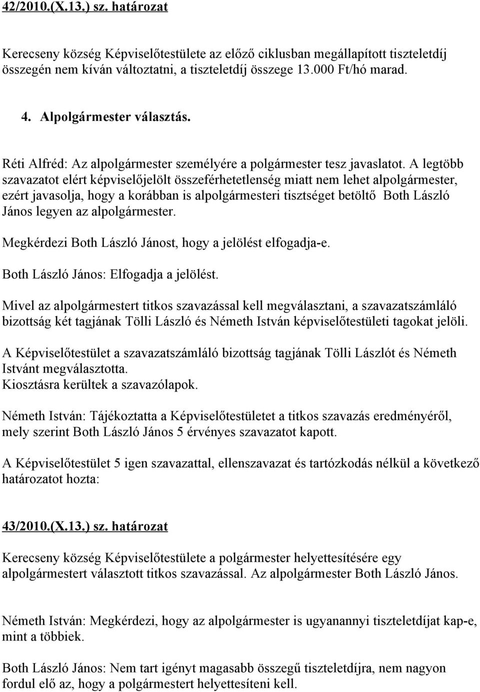 A legtöbb szavazatot elért képviselőjelölt összeférhetetlenség miatt nem lehet alpolgármester, ezért javasolja, hogy a korábban is alpolgármesteri tisztséget betöltő Both László János legyen az