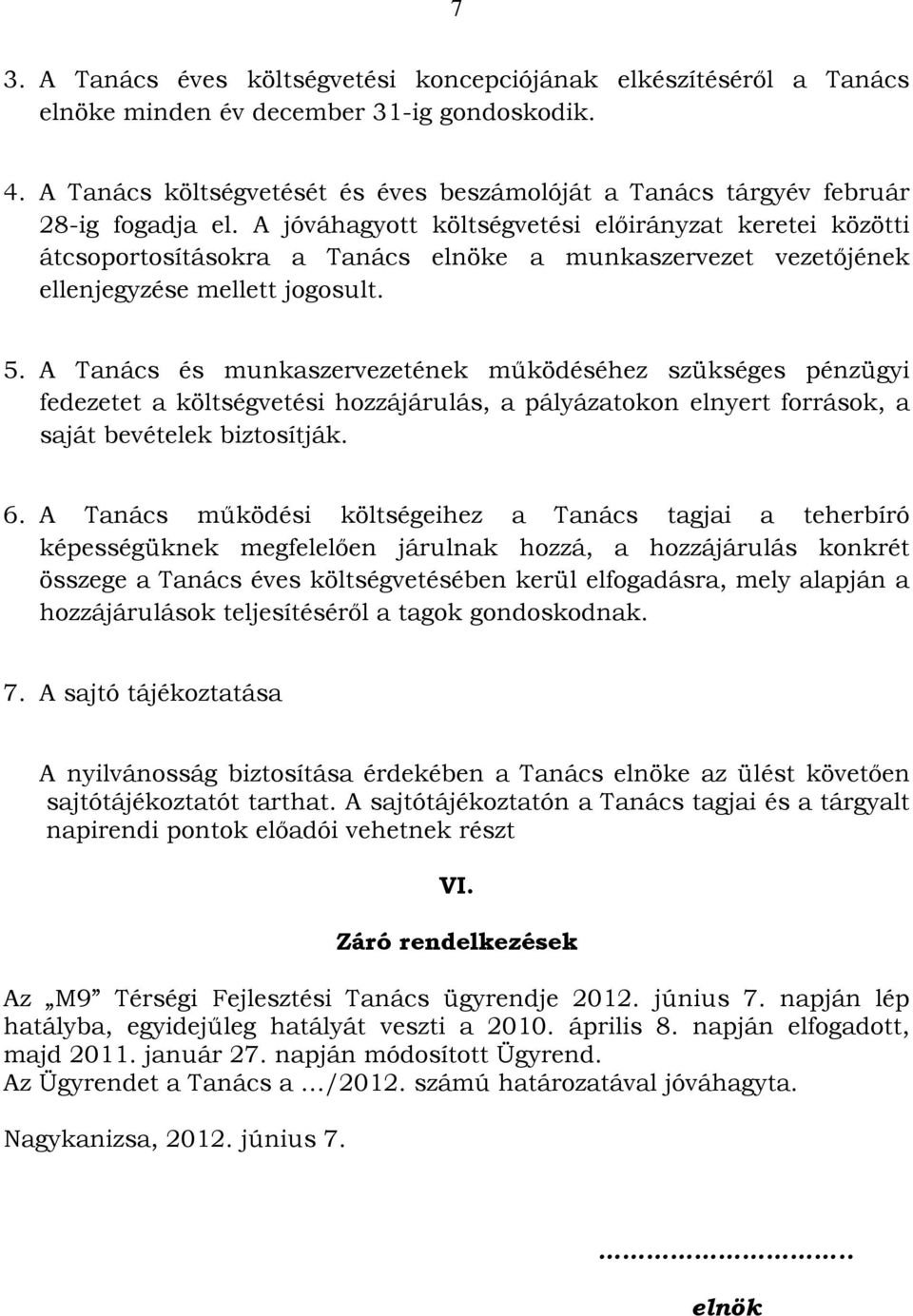 A jóváhagyott költségvetési előirányzat keretei közötti átcsoportosításokra a Tanács elnöke a munkaszervezet vezetőjének ellenjegyzése mellett jogosult. 5.