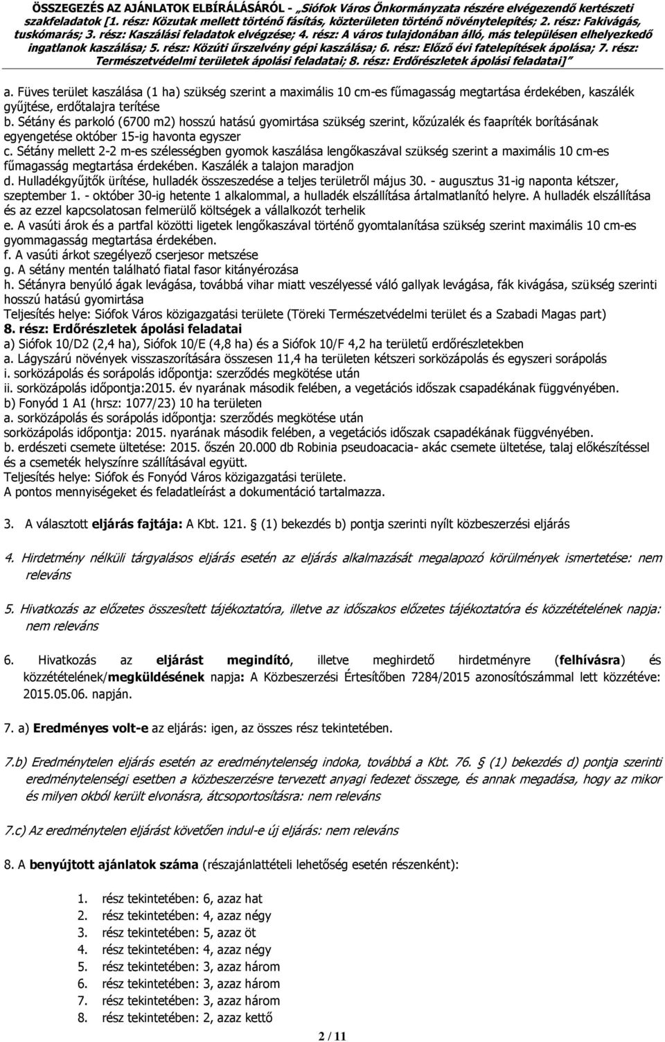 Sétány mellett 2-2 m-es szélességben gyomok kaszálása lengőkaszával szükség szerint a maximális 10 cm-es fűmagasság megtartása érdekében. Kaszálék a talajon maradjon d.