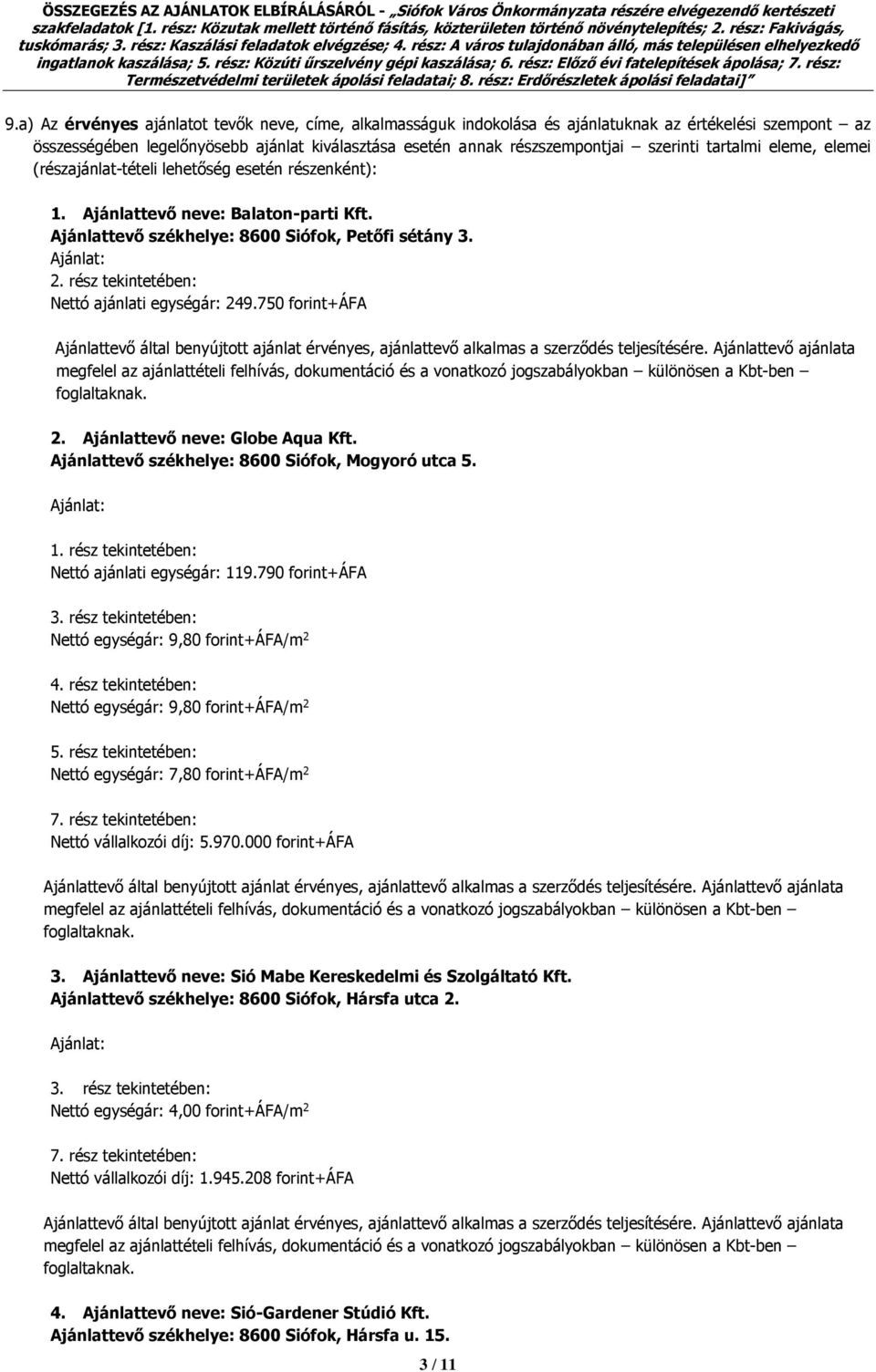 rész tekintetében: Nettó ajánlati egységár: 249.750 forint+áfa 2. Ajánlattevő neve: Globe Aqua Kft. Ajánlattevő székhelye: 8600 Siófok, Mogyoró utca 5. 1.